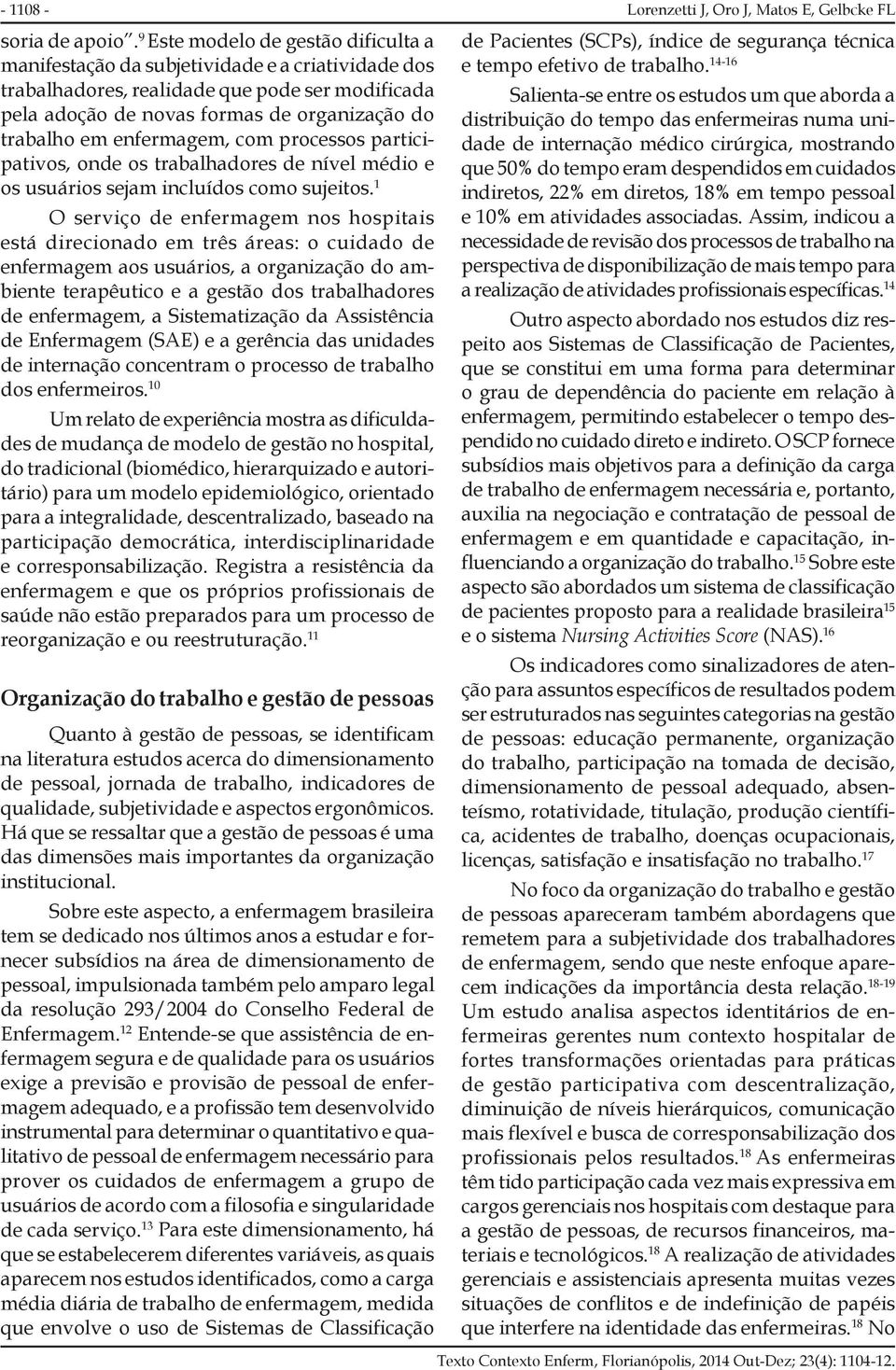 enfermagem, com processos participativos, onde os trabalhadores de nível médio e os usuários sejam incluídos como sujeitos.