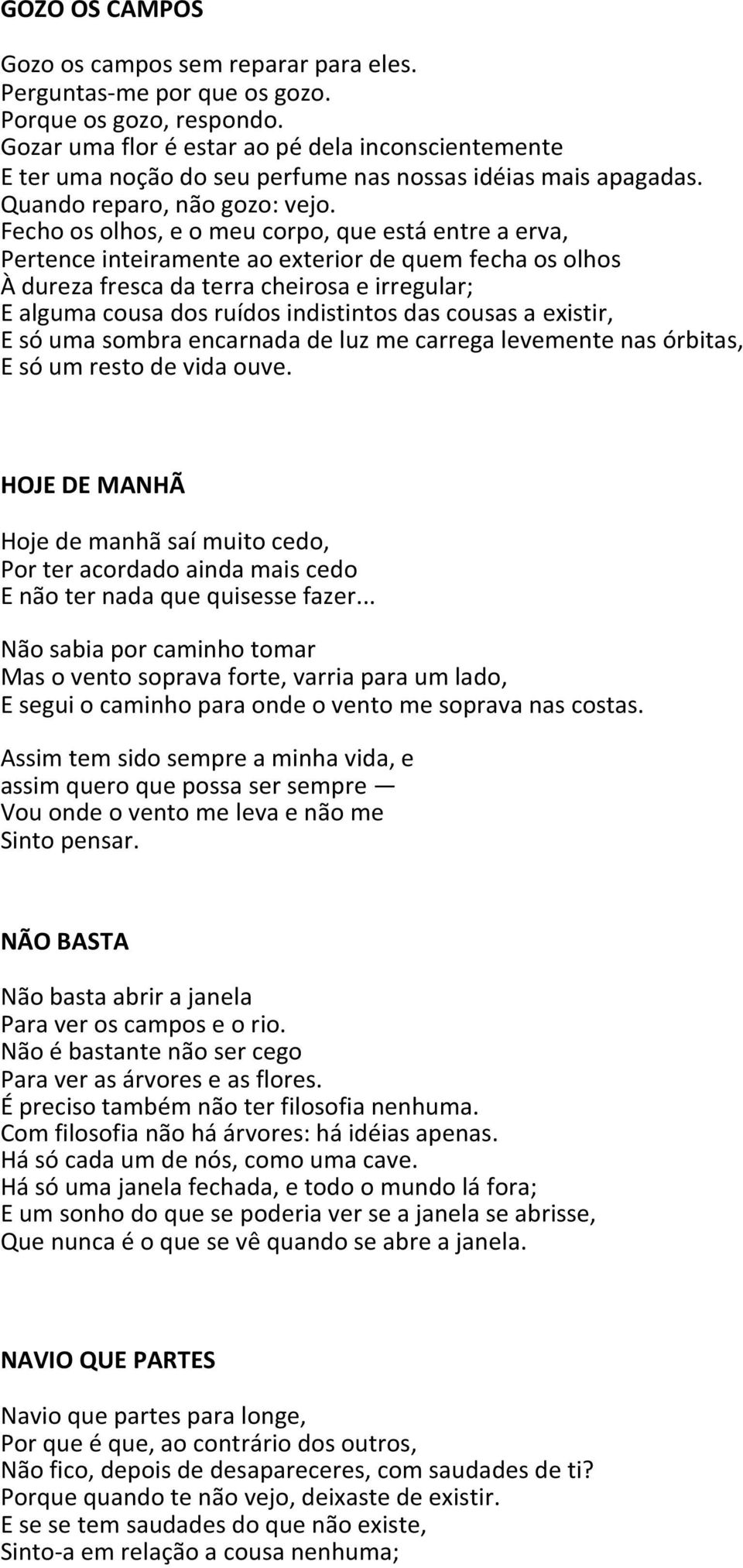 Fecho os olhos, e o meu corpo, que está entre a erva, Pertence inteiramente ao exterior de quem fecha os olhos À dureza fresca da terra cheirosa e irregular; E alguma cousa dos ruídos indistintos das