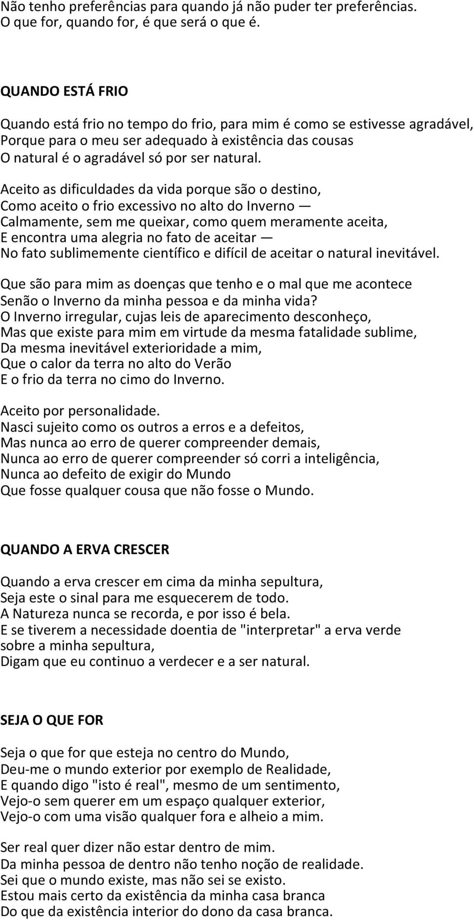 Aceito as dificuldades da vida porque são o destino, Como aceito o frio excessivo no alto do Inverno Calmamente, sem me queixar, como quem meramente aceita, E encontra uma alegria no fato de aceitar