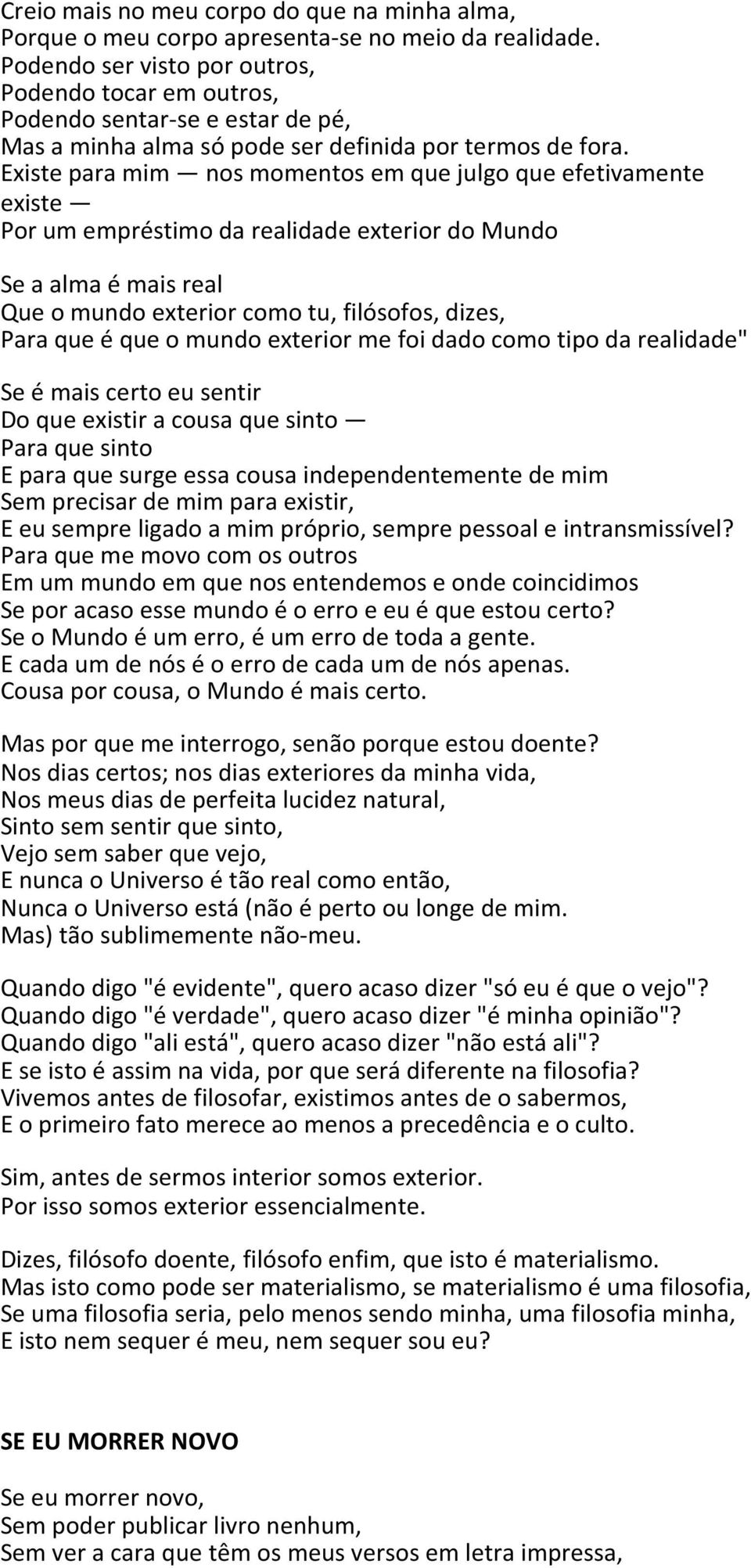 Existe para mim nos momentos em que julgo que efetivamente existe Por um empréstimo da realidade exterior do Mundo Se a alma é mais real Que o mundo exterior como tu, filósofos, dizes, Para que é que