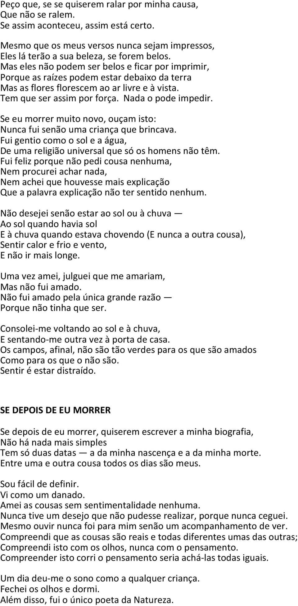 Se eu morrer muito novo, ouçam isto: Nunca fui senão uma criança que brincava. Fui gentio como o sol e a água, De uma religião universal que só os homens não têm.