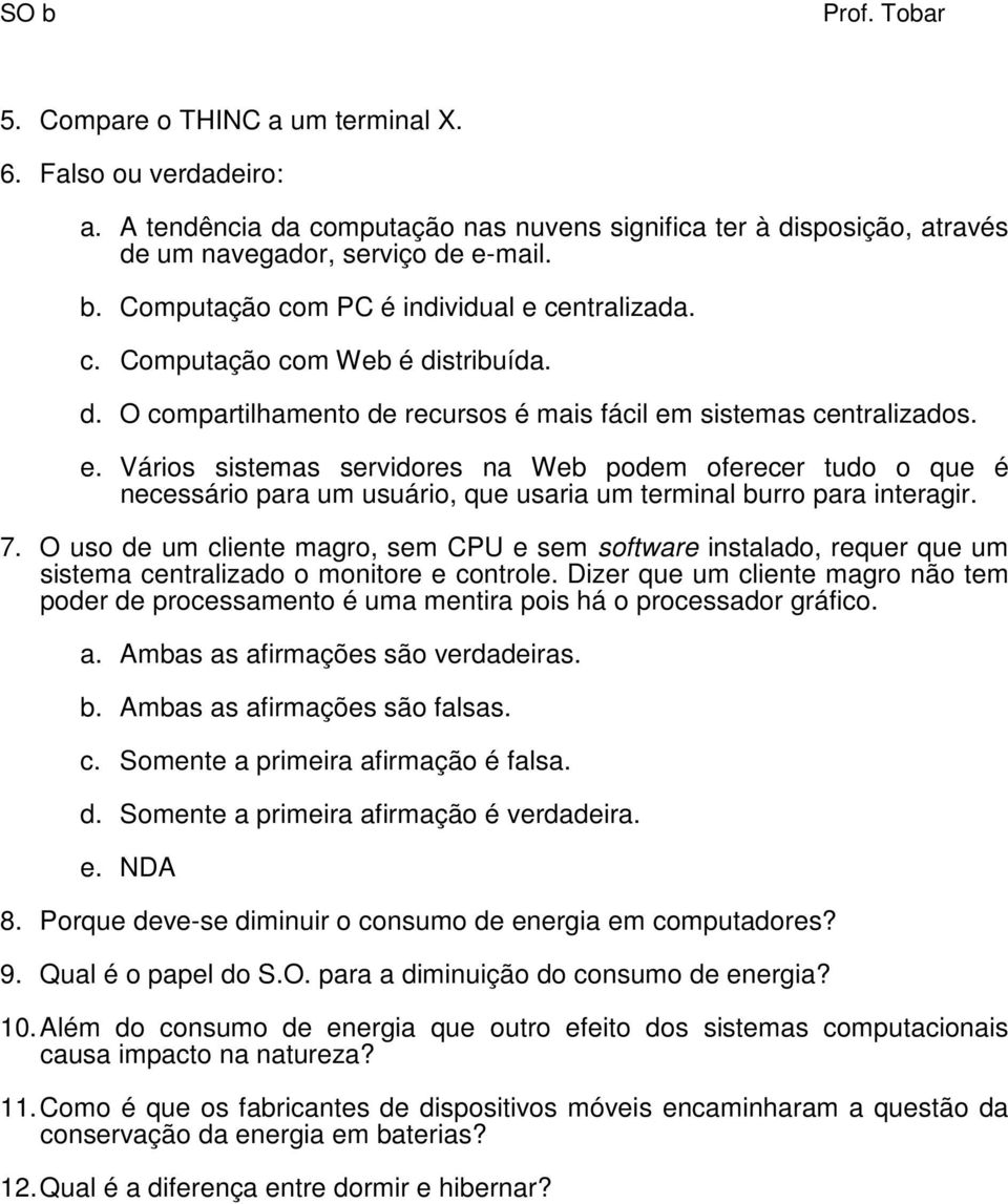 7. O uso de um cliente magro, sem CPU e sem software instalado, requer que um sistema centralizado o monitore e controle.