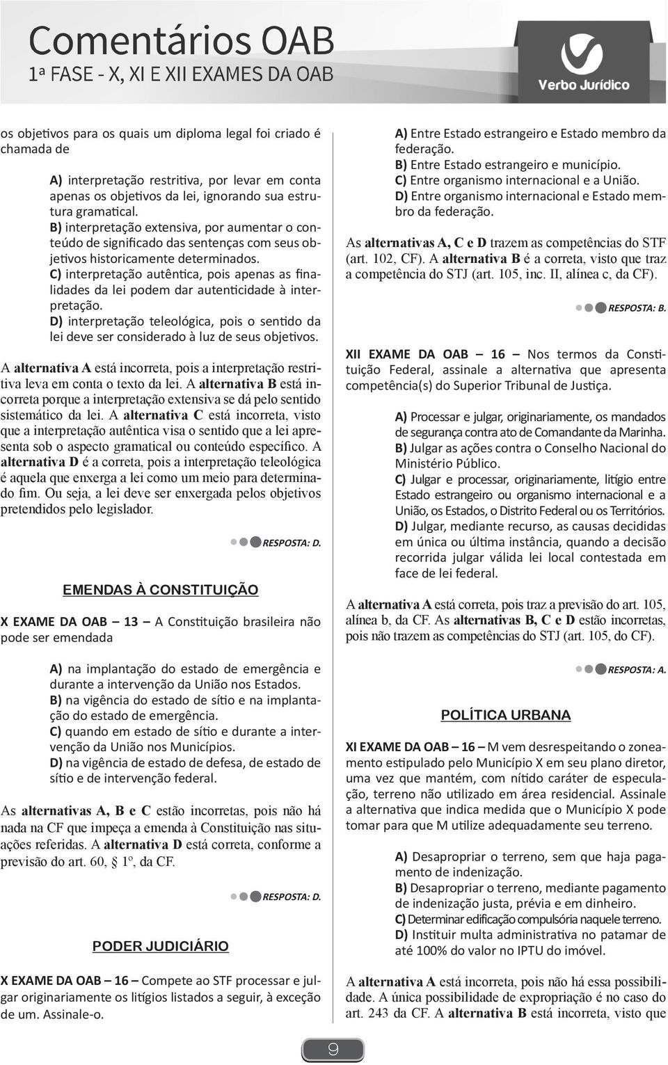 C) interpretação autêntica, pois apenas as finalidades da lei podem dar autenticidade à interpretação. D) interpretação teleológica, pois o sentido da lei deve ser considerado à luz de seus objetivos.