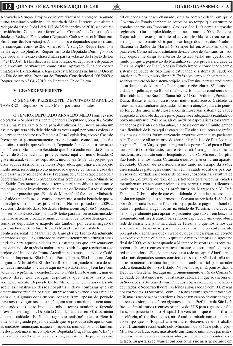 117, de 25 de janeiro de 2010, e dá outras providências. Com parecer favorável da Comissão de Constituição e Justiça e Redação Final, relator Deputado Carlos Alberto Milhomem. Em discussão.