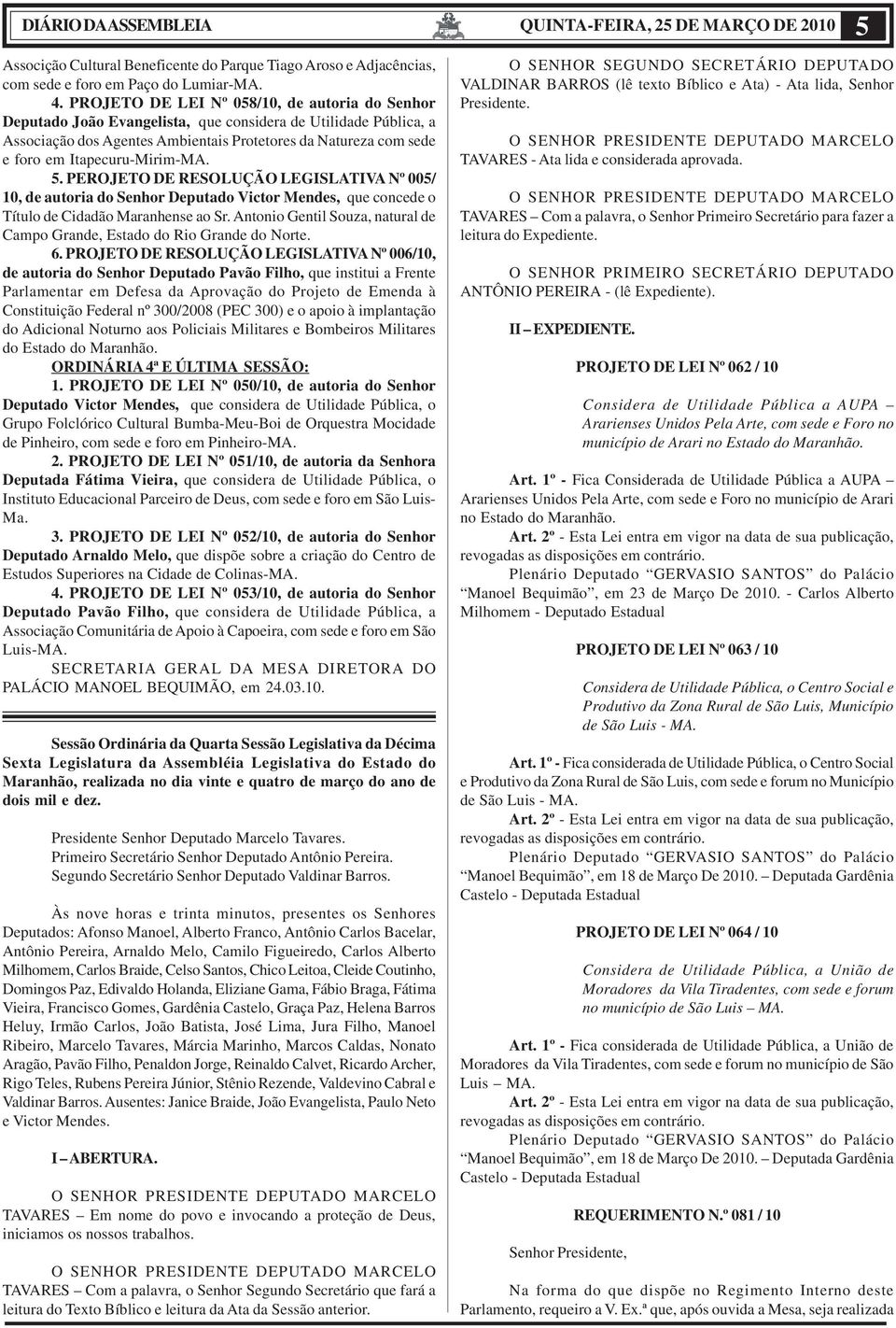 Itapecuru-Mirim-MA. 5. PEROJETO DE RESOLUÇÃO LEGISLATIVA Nº 005/ 10, de autoria do Senhor Deputado Victor Mendes, que concede o Título de Cidadão Maranhense ao Sr.