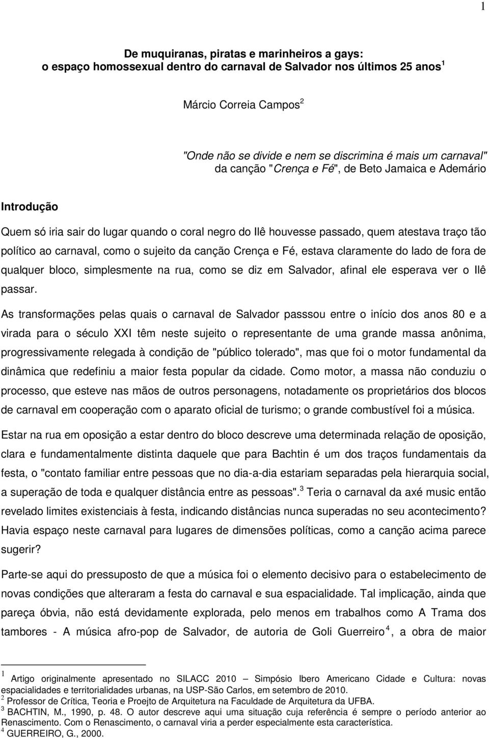 sujeito da canção Crença e Fé, estava claramente do lado de fora de qualquer bloco, simplesmente na rua, como se diz em Salvador, afinal ele esperava ver o Ilê passar.