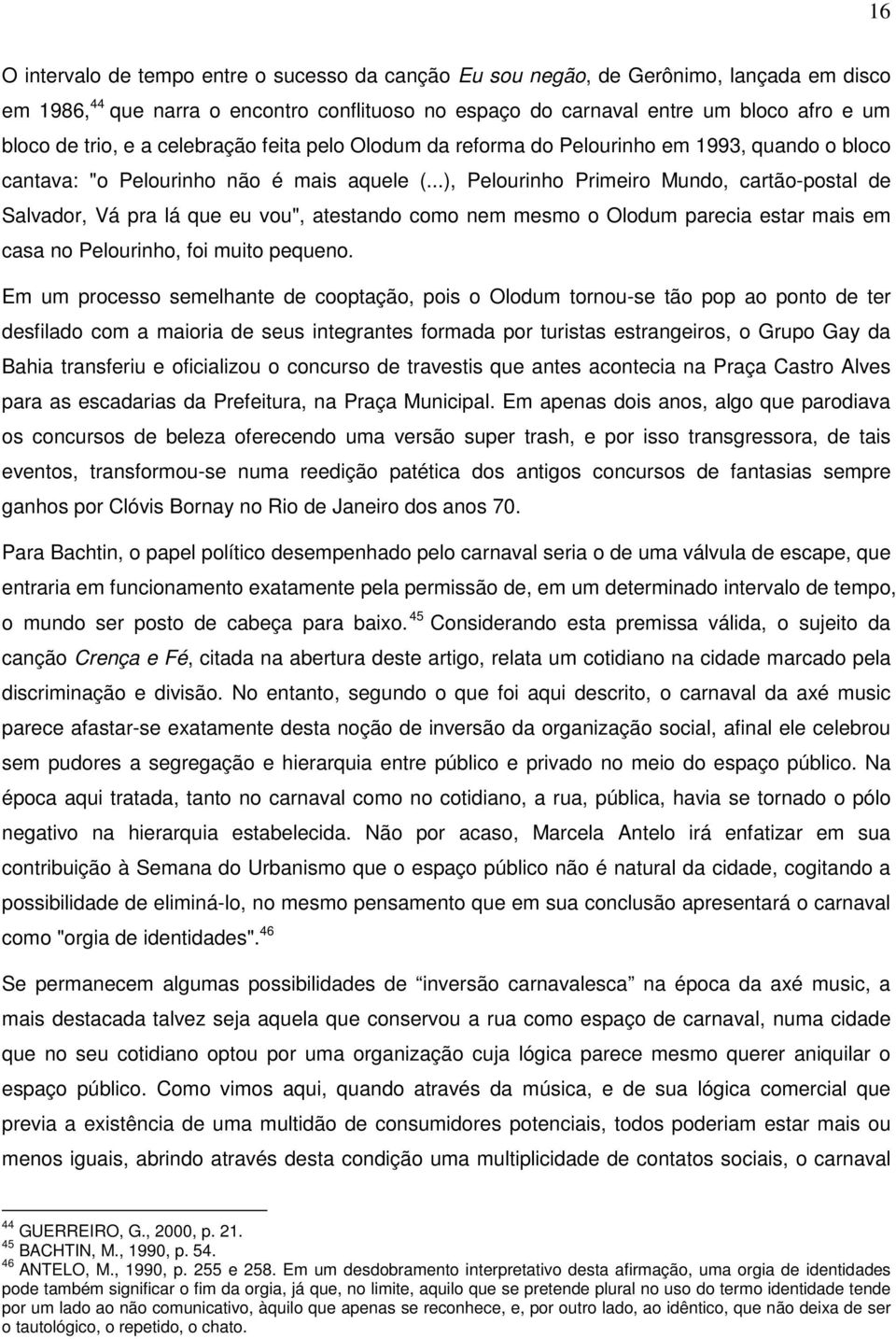 ..), Pelourinho Primeiro Mundo, cartão-postal de Salvador, Vá pra lá que eu vou", atestando como nem mesmo o Olodum parecia estar mais em casa no Pelourinho, foi muito pequeno.