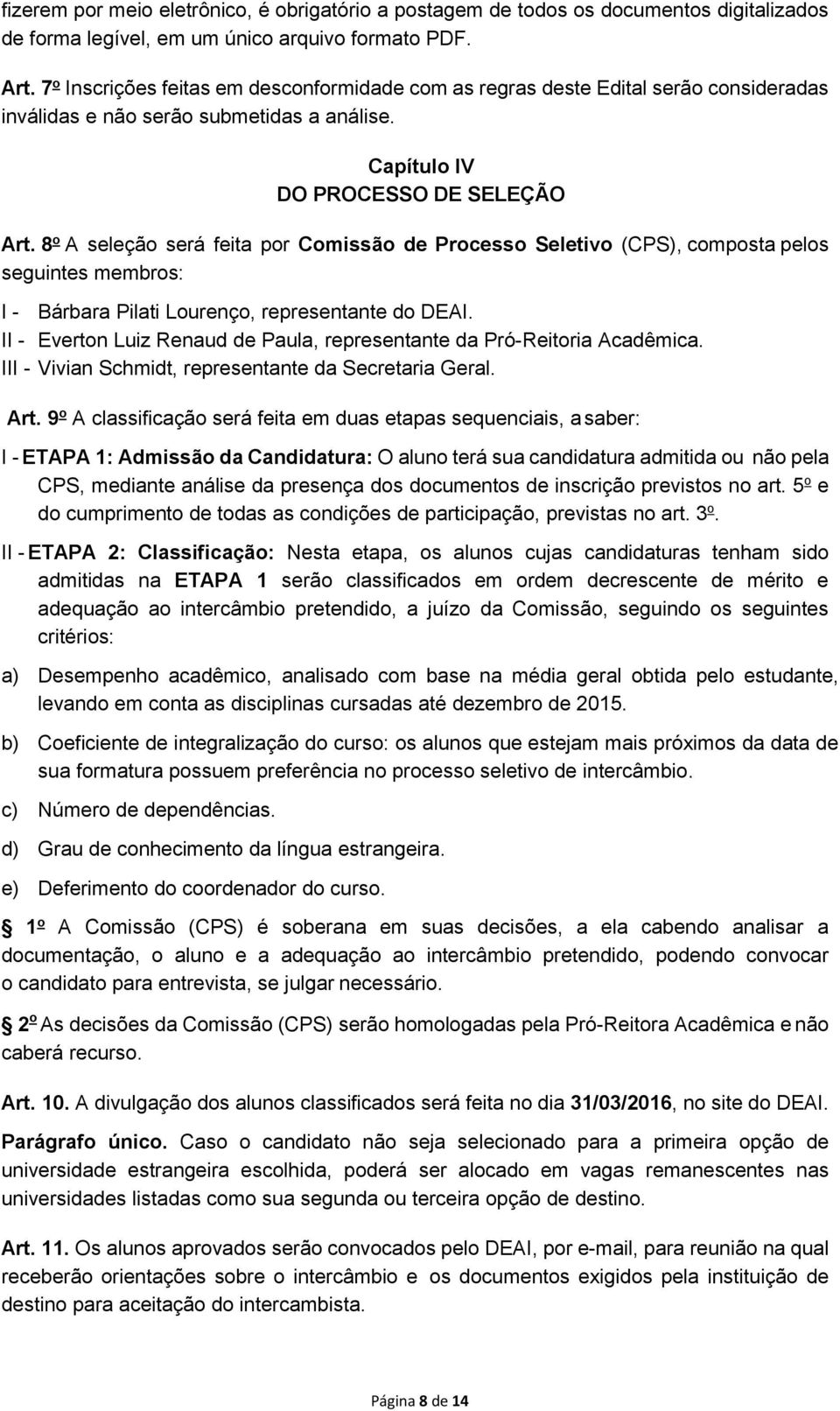 8 o A seleção será feita por Comissão de Processo Seletivo (CPS), composta pelos seguintes membros: I - Bárbara Pilati Lourenço, representante do DEAI.