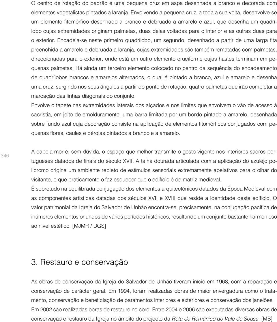 duas delas voltadas para o interior e as outras duas para o exterior.