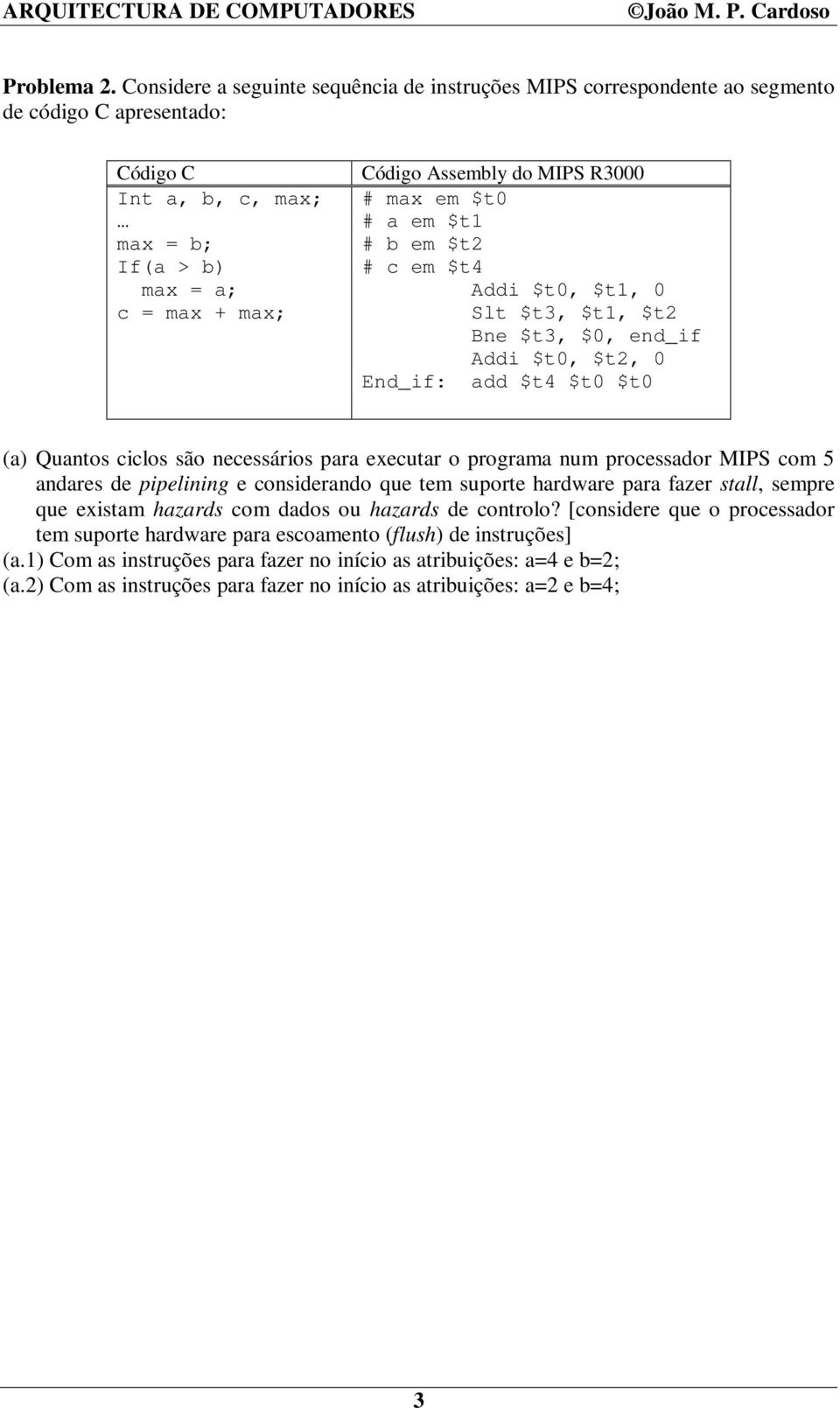 R3000 # max em $t0 # a em $t1 # b em $t2 # c em $t4 i $t0, $t1, 0 Slt $t3, $t1, $t2 Bne $t3, $0, end_if i $t0, $t2, 0 End_if: add $t4 $t0 $t0 (a) Quantos ciclos são necessários para executar o