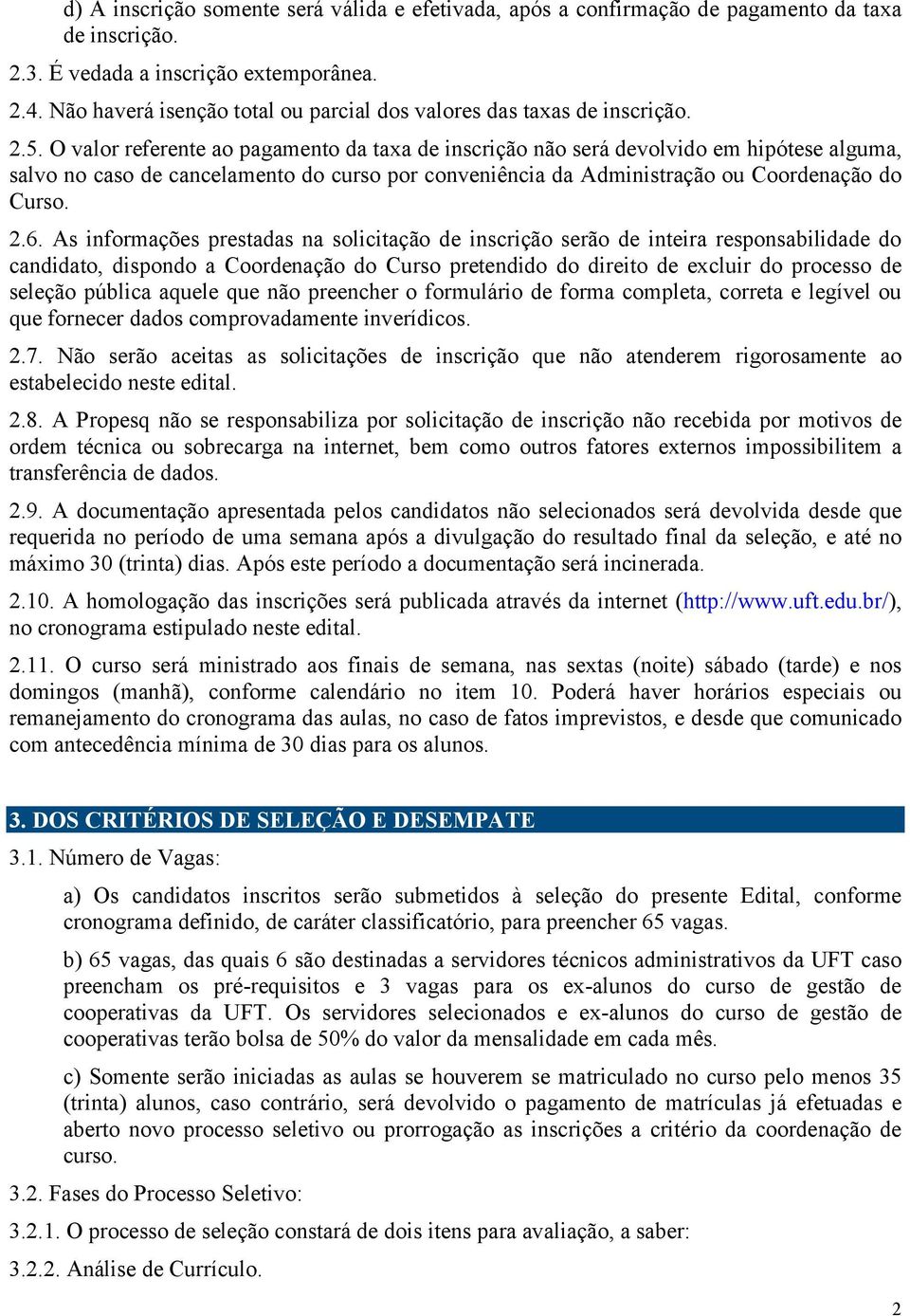 O valor referente ao pagamento da taxa de inscrição não será devolvido em hipótese alguma, salvo no caso de cancelamento do curso por conveniência da Administração ou Coordenação do Curso. 2.6.