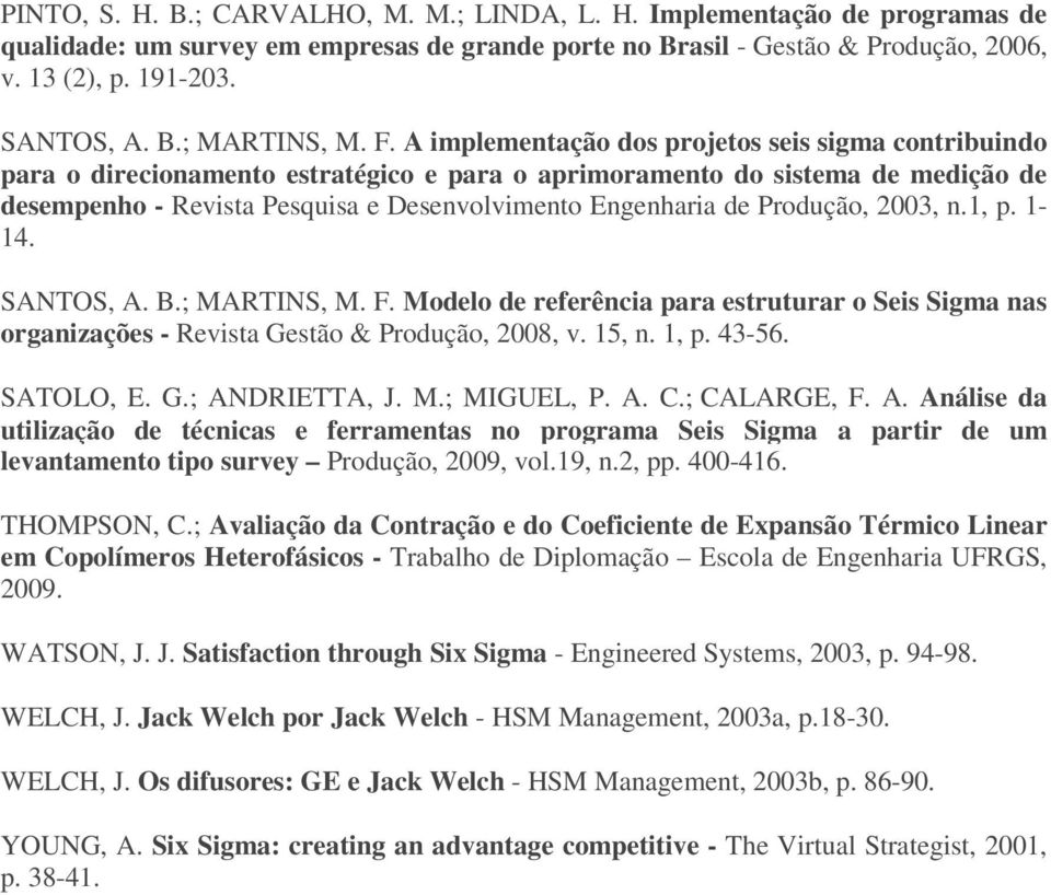 Produção, 2003, n.1, p. 1-14. SANTOS, A. B.; MARTINS, M. F. Modelo de referência para estruturar o Seis Sigma nas organizações - Revista Gestão & Produção, 2008, v. 15, n. 1, p. 43-56. SATOLO, E. G.; ANDRIETTA, J.