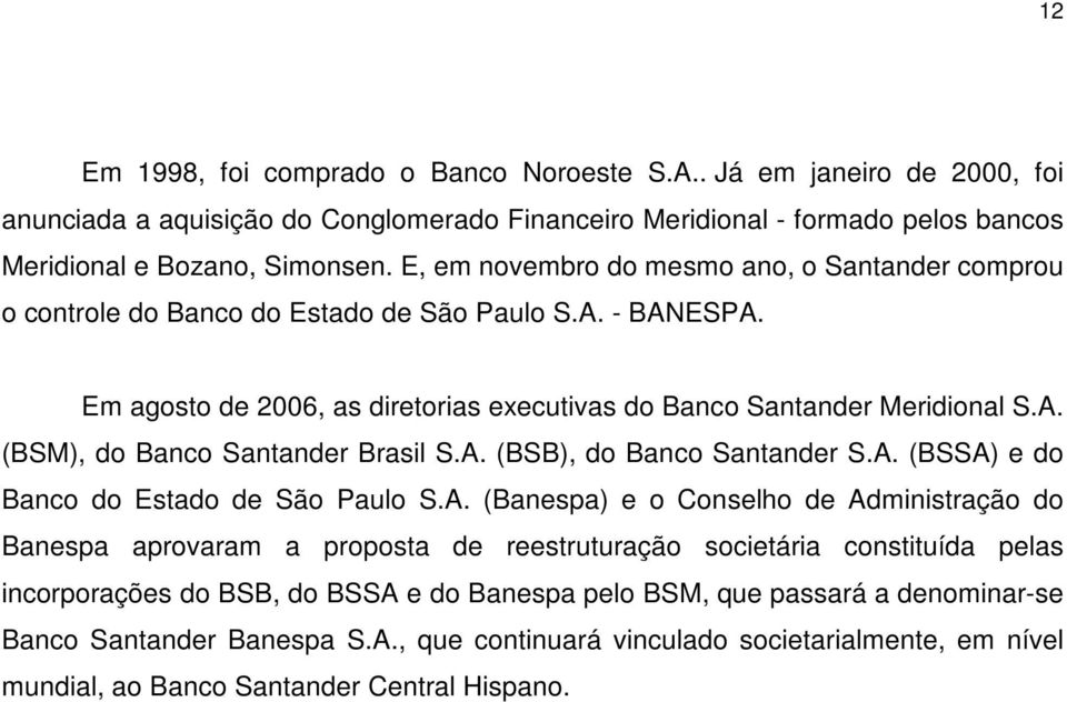 A. (BSB), do Banco Santander S.A. (BSSA) e do Banco do Estado de São Paulo S.A. (Banespa) e o Conselho de Administração do Banespa aprovaram a proposta de reestruturação societária constituída pelas