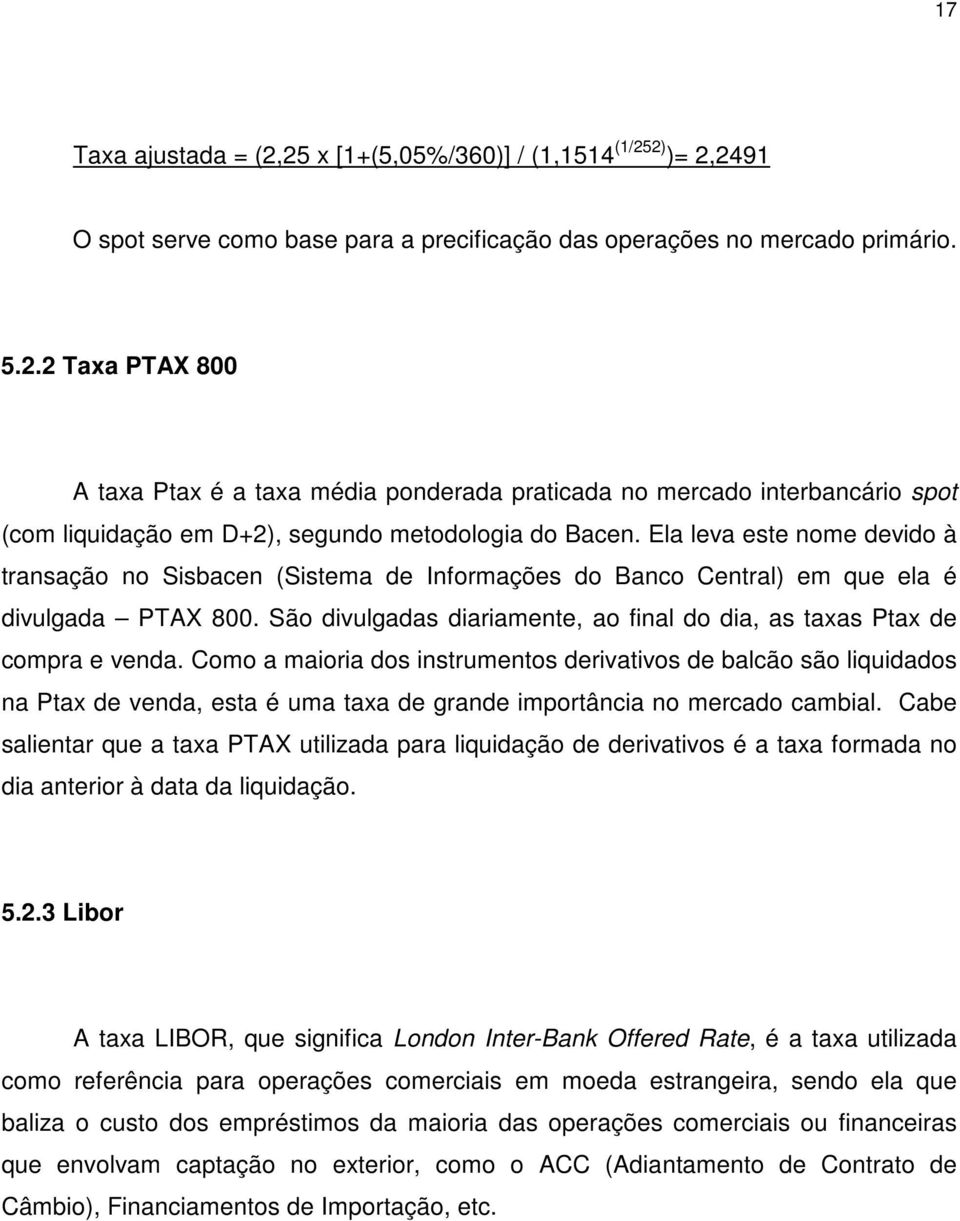 São divulgadas diariamente, ao final do dia, as taxas Ptax de compra e venda.