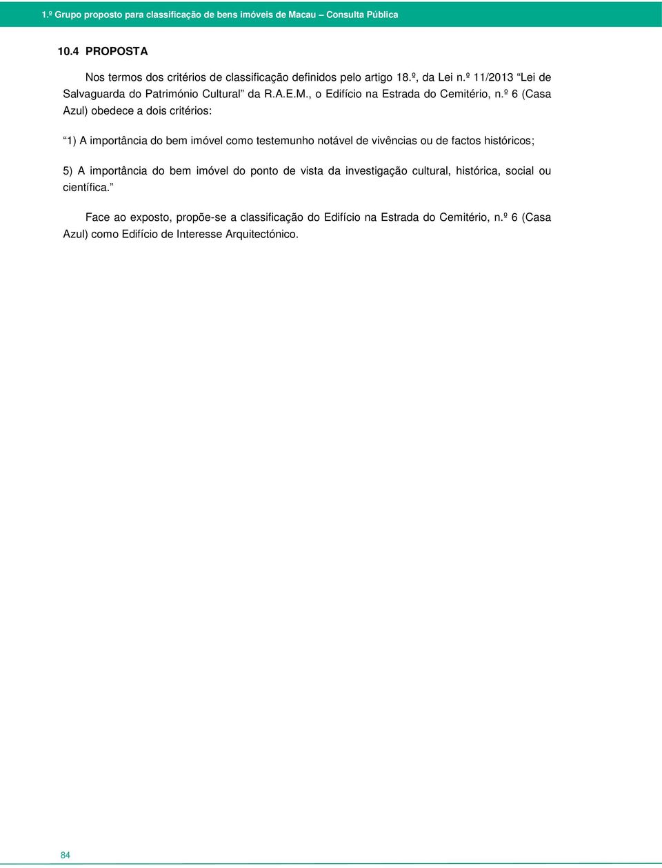 º 6 (Casa Azul) obedece a dois critérios: 1) A importância do bem imóvel como testemunho notável de vivências ou de factos históricos; 5) A importância do bem imóvel