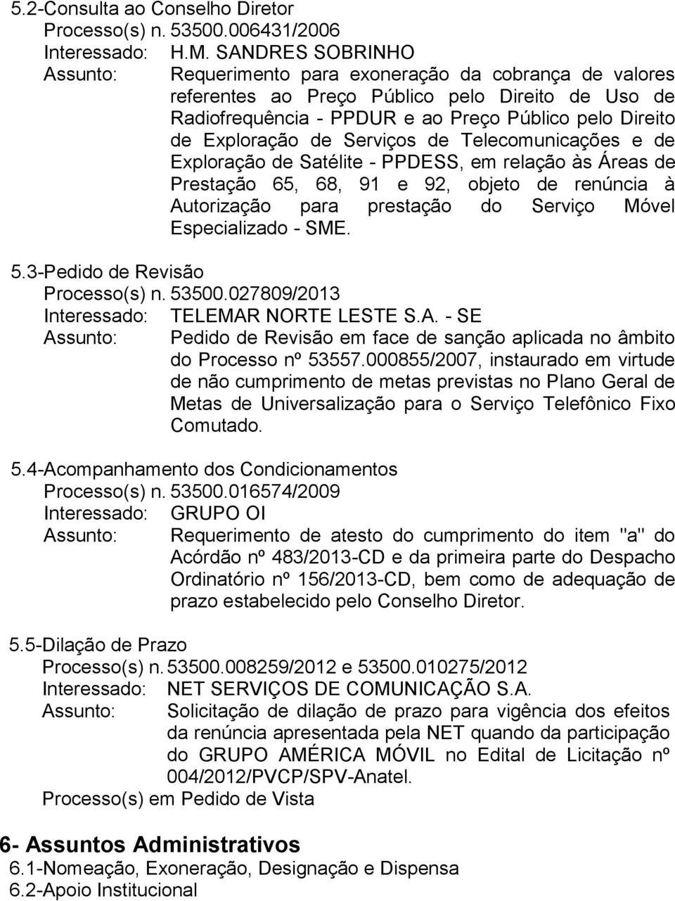 Serviços de Telecomunicações e de Exploração de Satélite - PPDESS, em relação às Áreas de Prestação 65, 68, 91 e 92, objeto de renúncia à Autorização para prestação do Serviço Móvel Especializado -