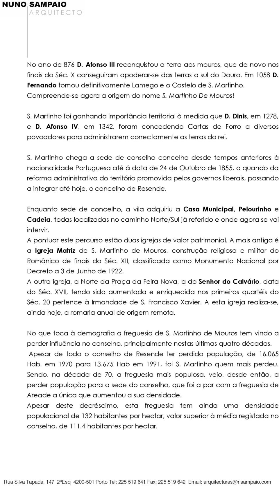 Dinis, em 1278, e D. Afonso IV, em 1342, foram concedendo Cartas de Forro a diversos povoadores para administrarem correctamente as terras do rei. S.