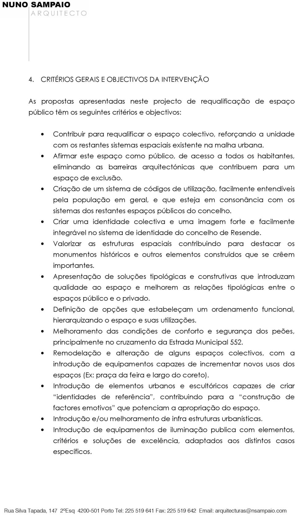 Afirmar este espaço como público, de acesso a todos os habitantes, eliminando as barreiras arquitectónicas que contribuem para um espaço de exclusão.