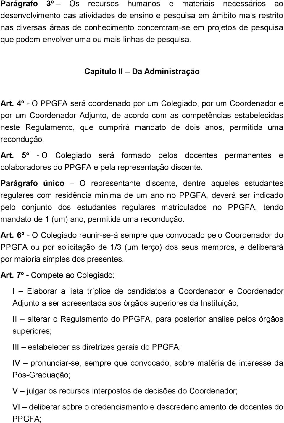 4º - O PPGFA será coordenado por um Colegiado, por um Coordenador e por um Coordenador Adjunto, de acordo com as competências estabelecidas neste Regulamento, que cumprirá mandato de dois anos,