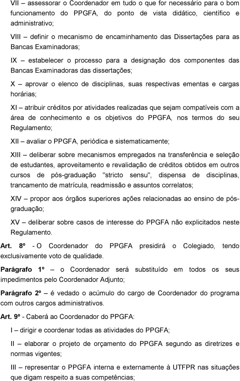 ementas e cargas horárias; XI atribuir créditos por atividades realizadas que sejam compatíveis com a área de conhecimento e os objetivos do PPGFA, nos termos do seu Regulamento; XII avaliar o PPGFA,