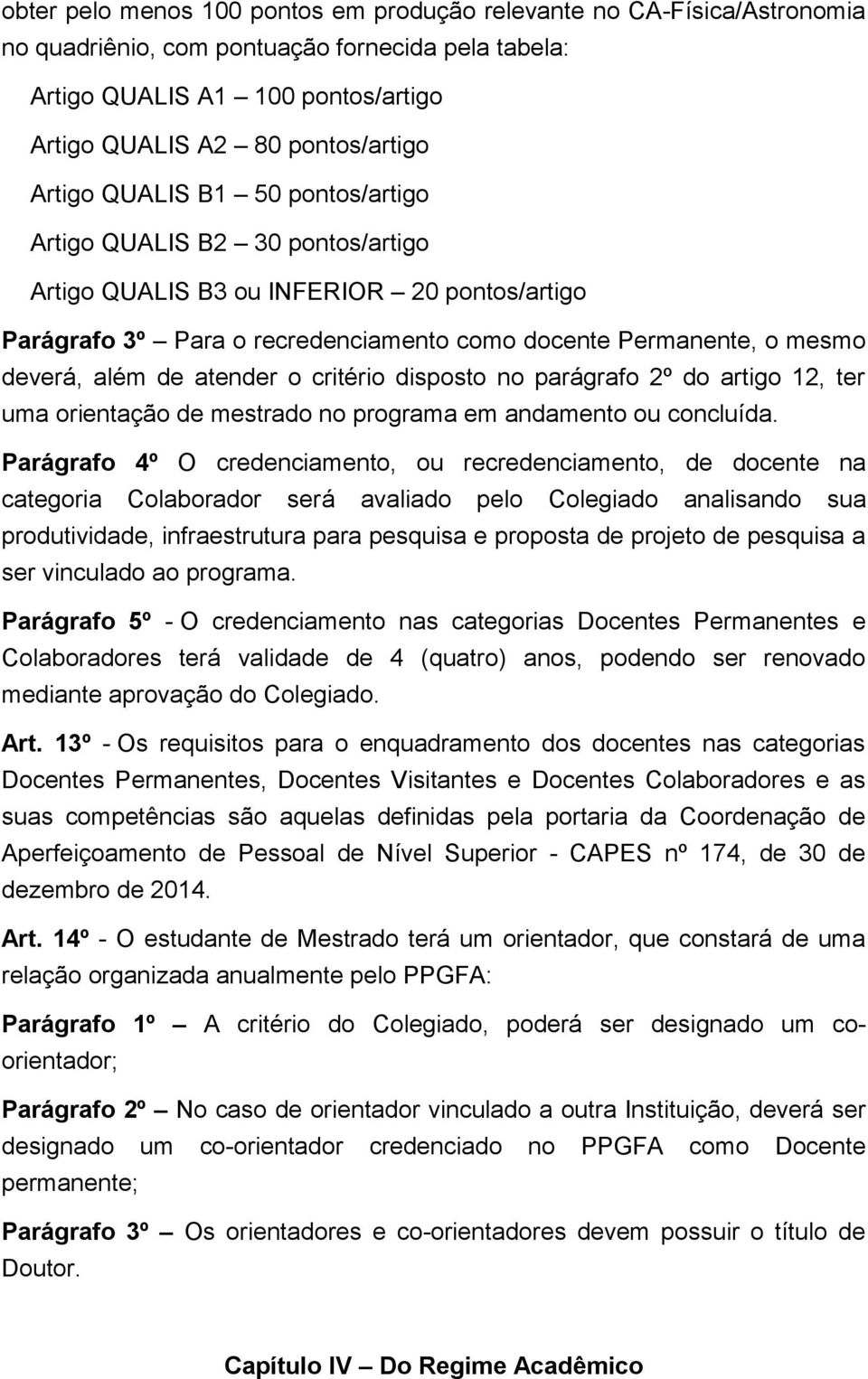 atender o critério disposto no parágrafo 2º do artigo 12, ter uma orientação de mestrado no programa em andamento ou concluída.