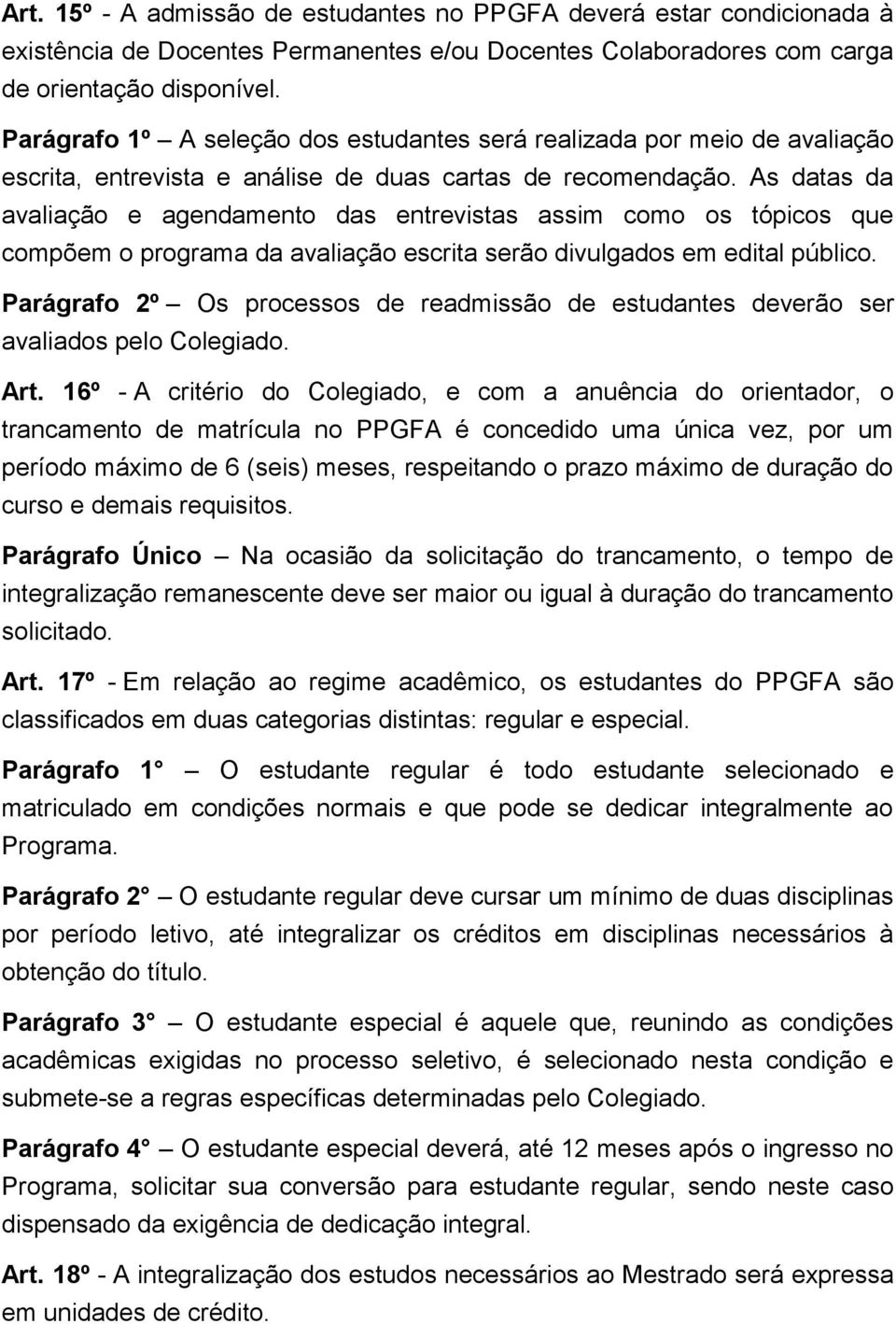 As datas da avaliação e agendamento das entrevistas assim como os tópicos que compõem o programa da avaliação escrita serão divulgados em edital público.