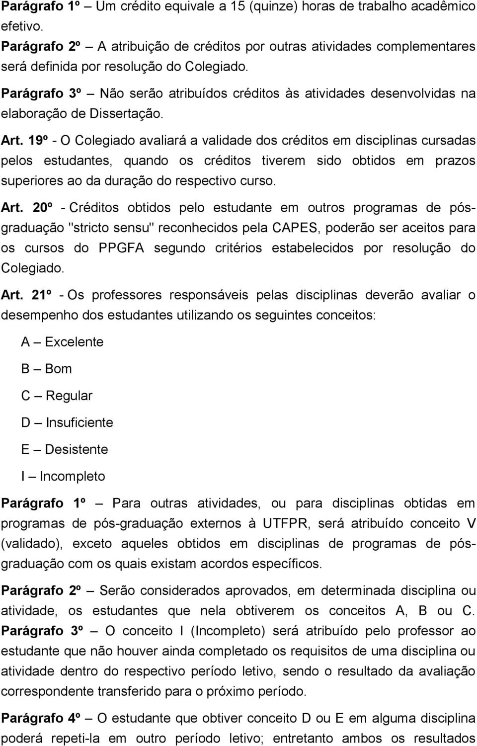 19º - O Colegiado avaliará a validade dos créditos em disciplinas cursadas pelos estudantes, quando os créditos tiverem sido obtidos em prazos superiores ao da duração do respectivo curso. Art.