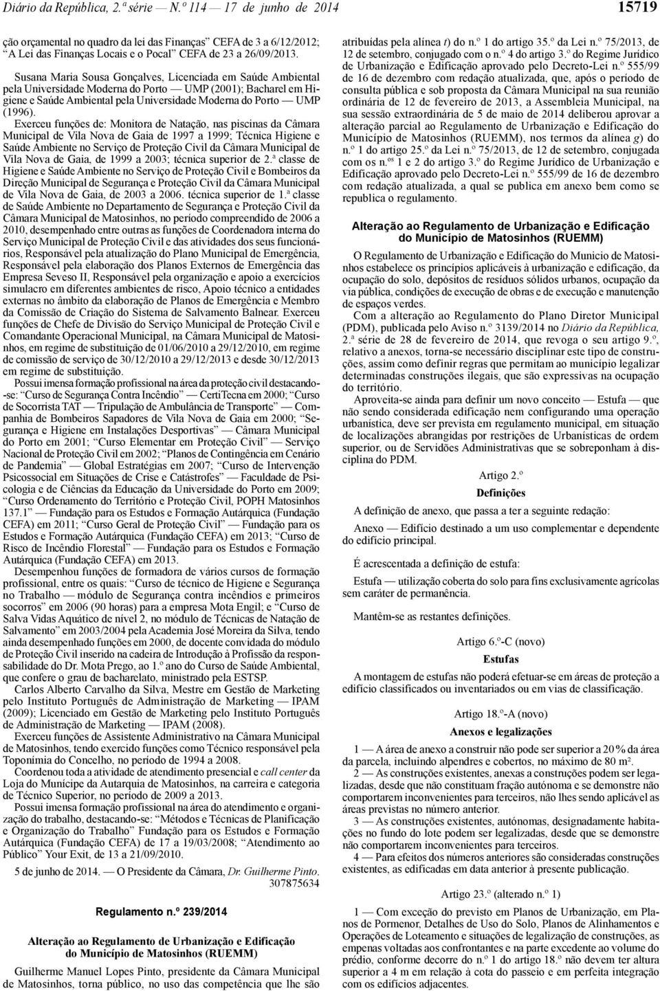 Exerceu funções de: Monitora de Natação, nas piscinas da Câmara Municipal de Vila Nova de Gaia de 1997 a 1999; Técnica Higiene e Saúde Ambiente no Serviço de Proteção Civil da Câmara Municipal de