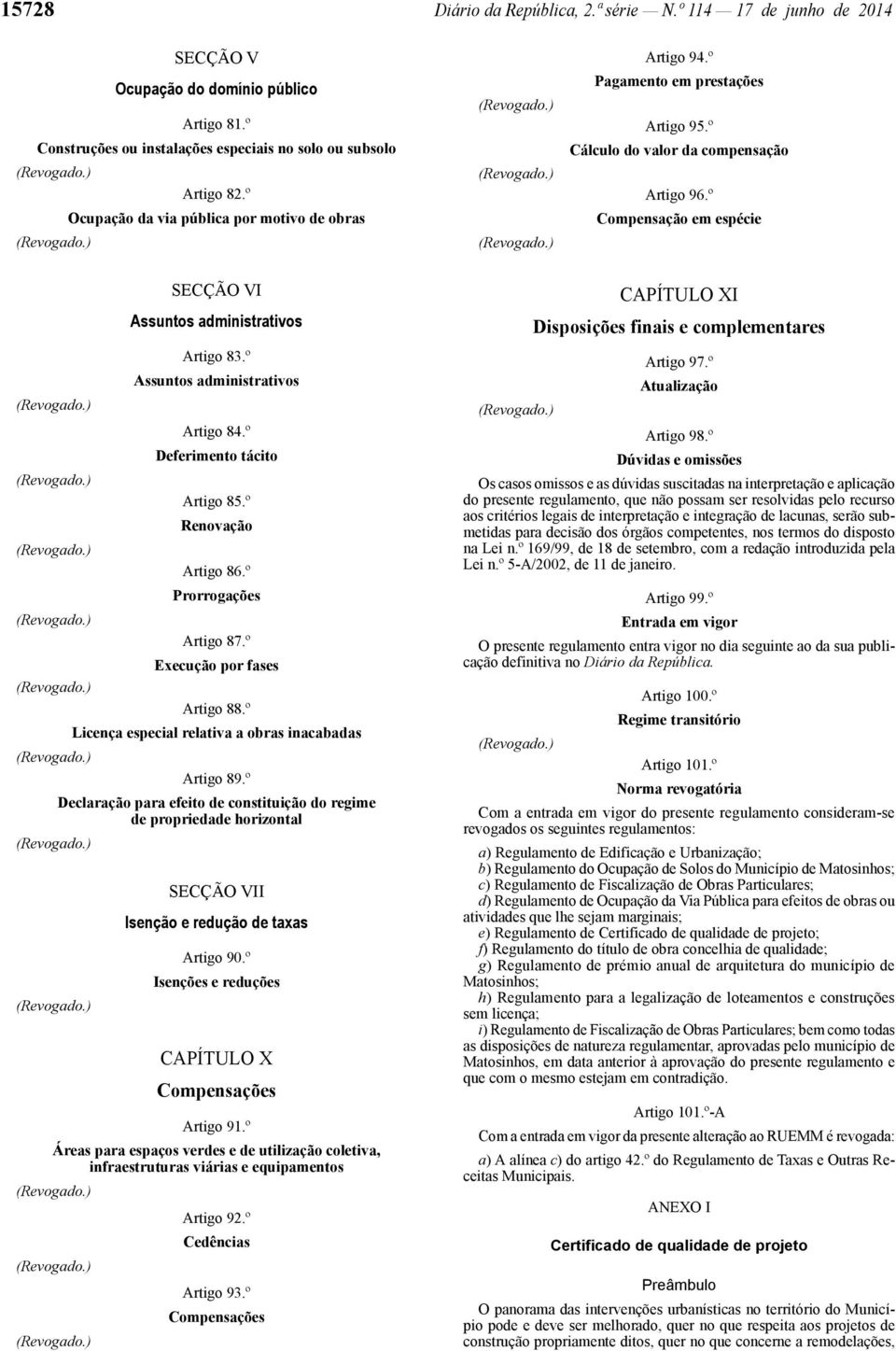 º Compensação em espécie SECÇÃO VI Assuntos administrativos Artigo 83.º Assuntos administrativos Artigo 84.º Deferimento tácito Artigo 85.º Renovação Artigo 86.º Prorrogações Artigo 87.