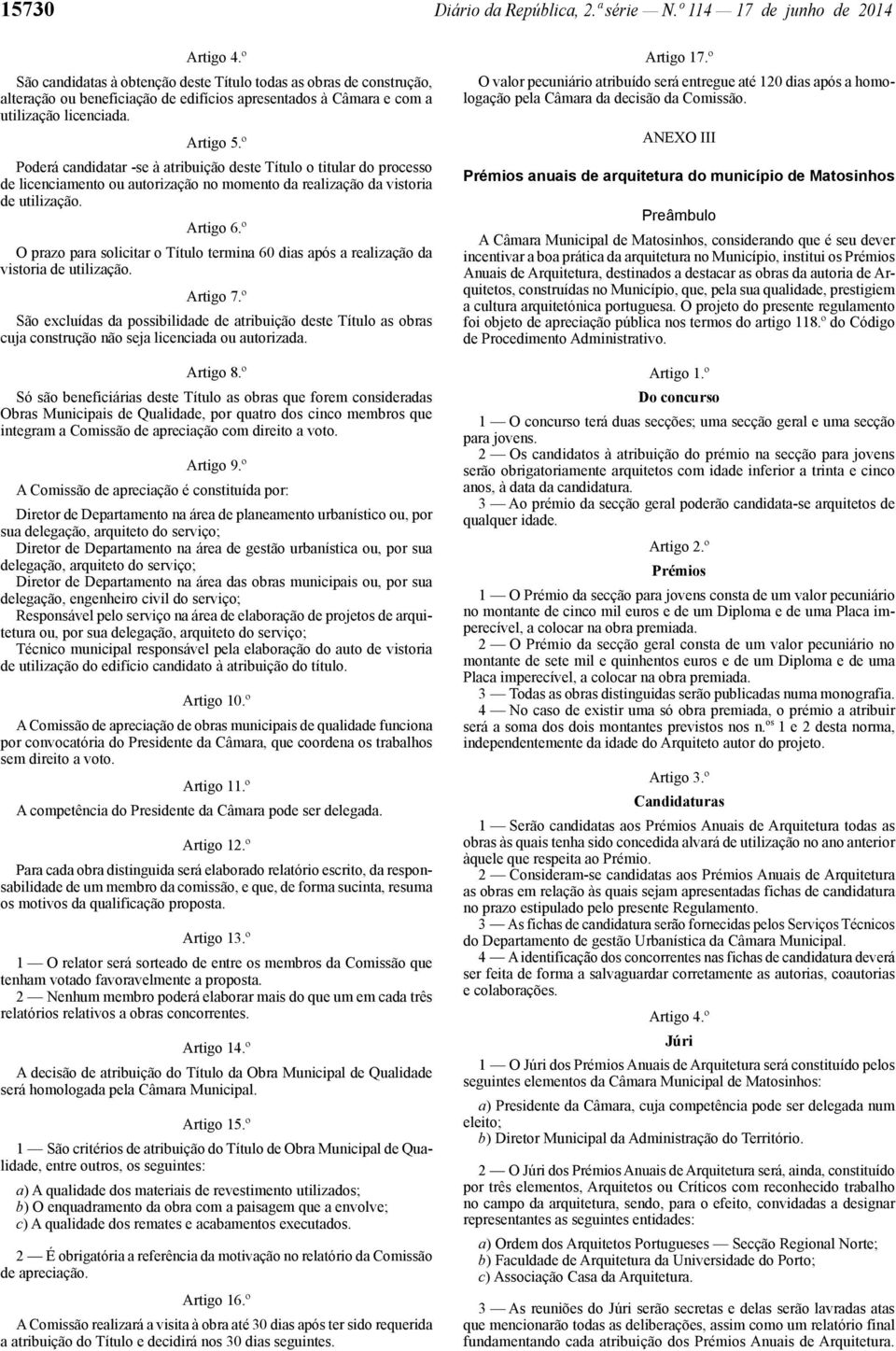 º Poderá candidatar -se à atribuição deste Título o titular do processo de licenciamento ou autorização no momento da realização da vistoria de utilização. Artigo 6.