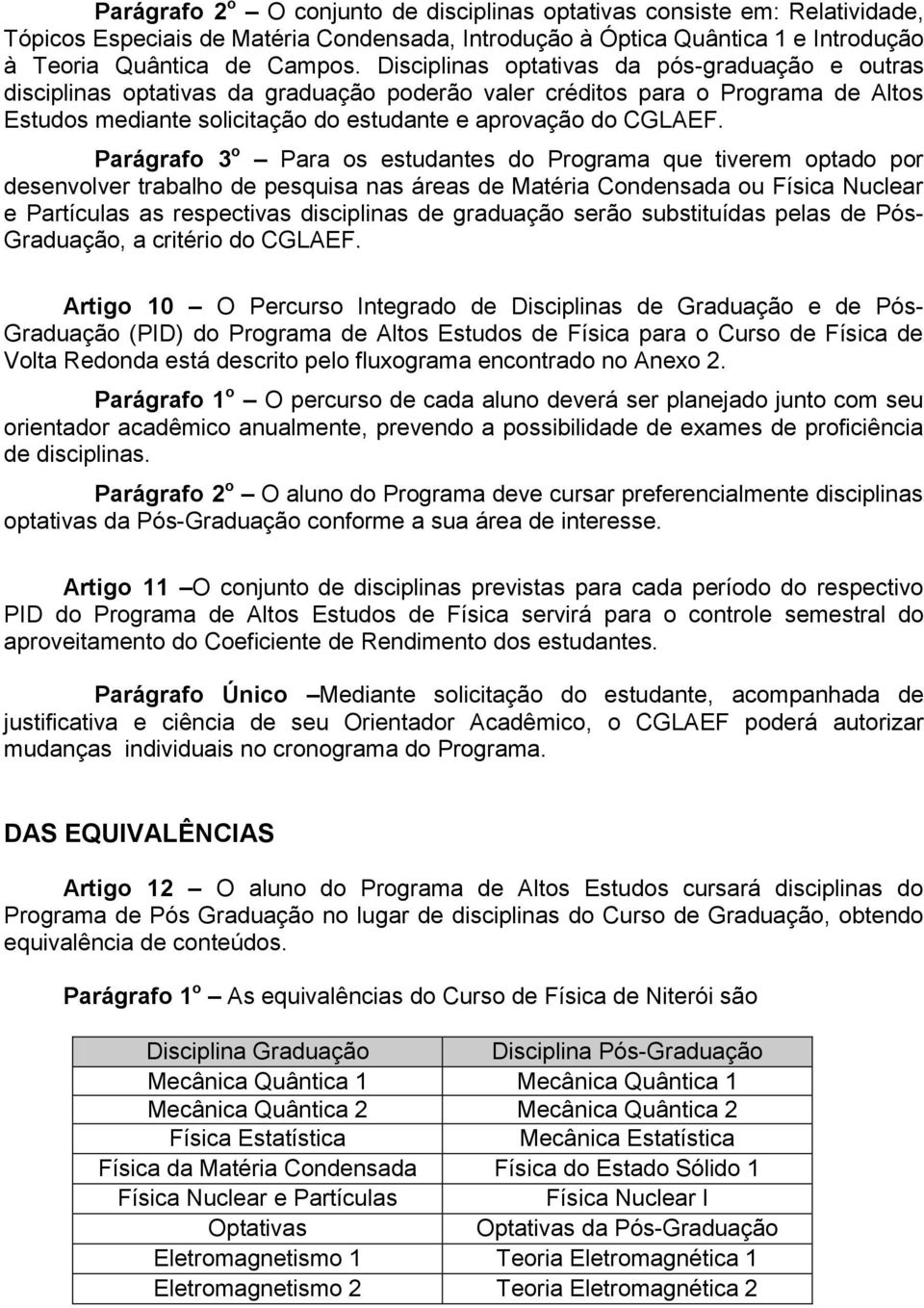 Parágrafo 3 o Para os estudantes do Programa que tiverem optado por desenvolver trabalho de pesquisa nas áreas de Matéria Condensada ou Física Nuclear e Partículas as respectivas disciplinas de