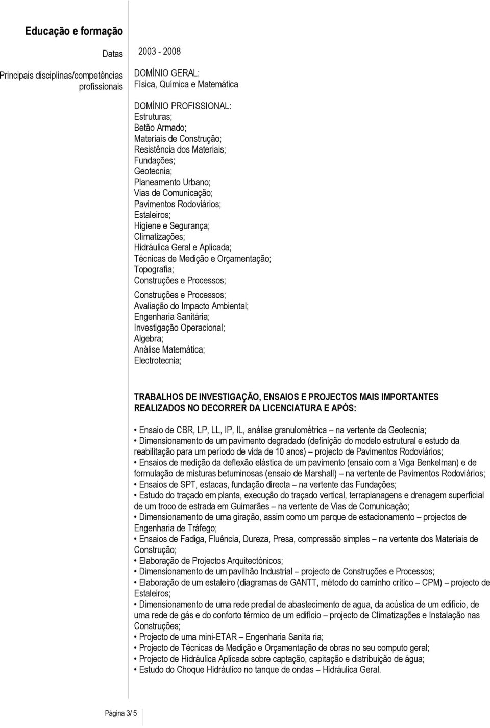 de Medição e Orçamentação; Topografia; Construções e Processos; Construções e Processos; Avaliação do Impacto Ambiental; Engenharia Sanitária; Investigação Operacional; Algebra; Análise Matemática;