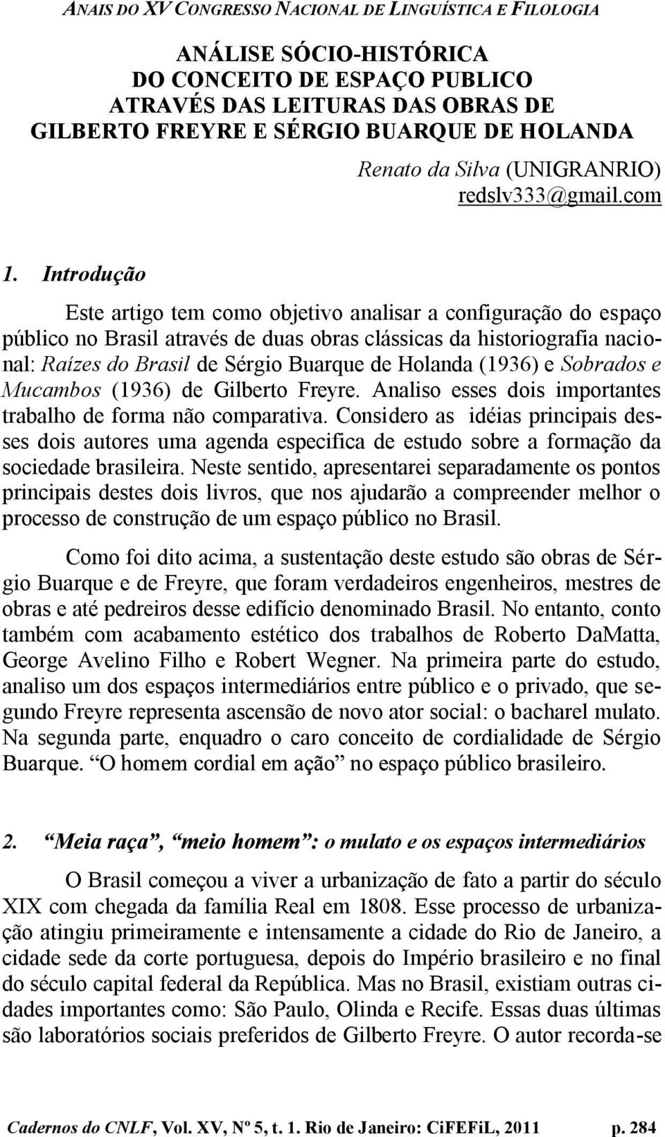 (1936) e Sobrados e Mucambos (1936) de Gilberto Freyre. Analiso esses dois importantes trabalho de forma não comparativa.