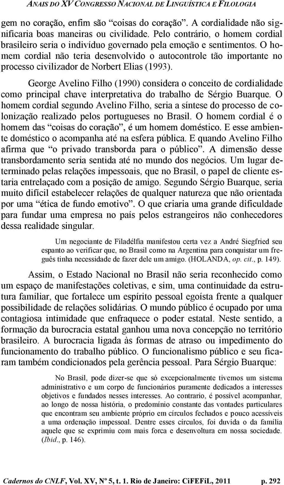 George Avelino Filho (1990) considera o conceito de cordialidade como principal chave interpretativa do trabalho de Sérgio Buarque.