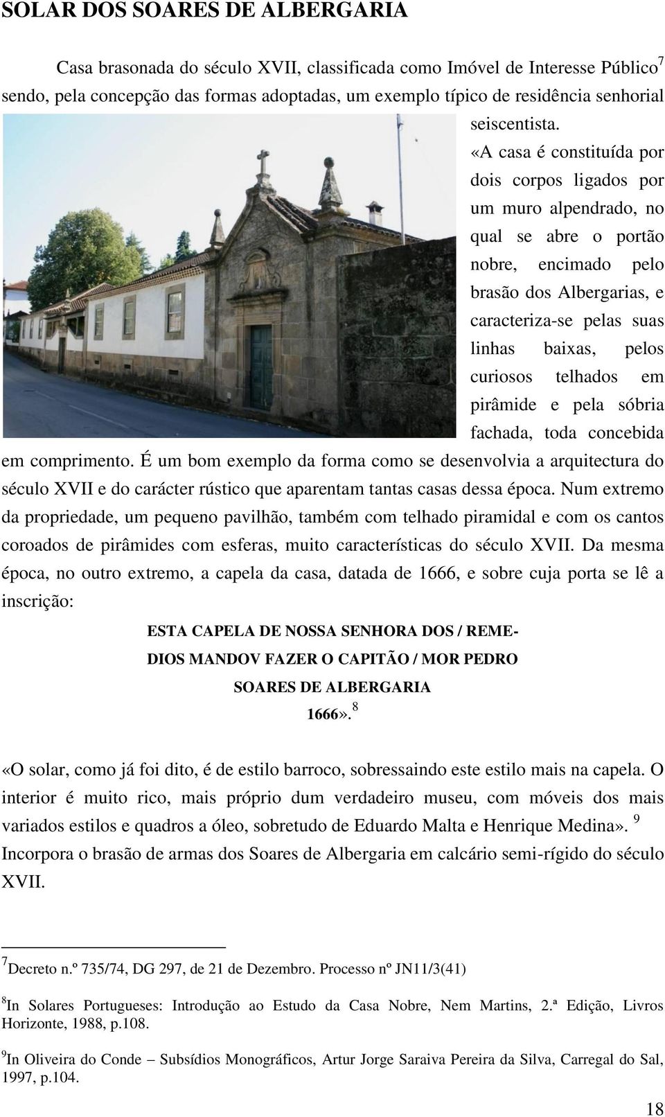 «A casa é constituída por dois corpos ligados por um muro alpendrado, no qual se abre o portão nobre, encimado pelo brasão dos Albergarias, e caracteriza-se pelas suas linhas baixas, pelos curiosos