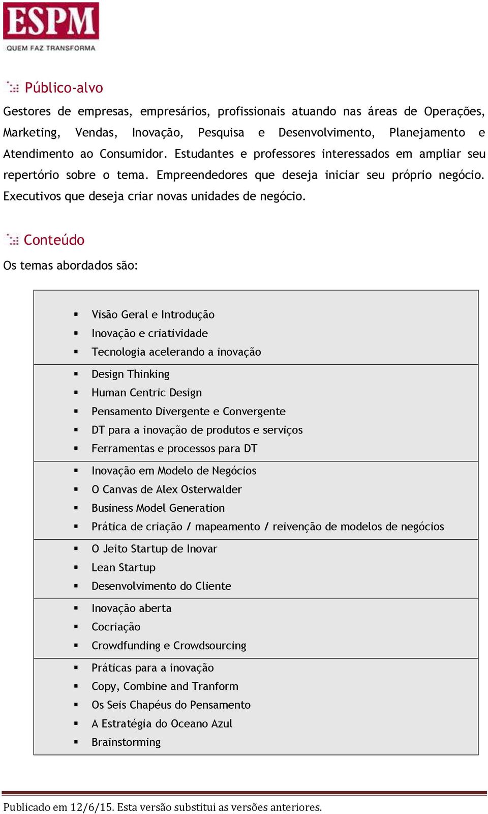 Conteúdo Os temas abordados são: Visão Geral e Introdução Inovação e criatividade Tecnologia acelerando a inovação Design Thinking Human Centric Design Pensamento Divergente e Convergente DT para a