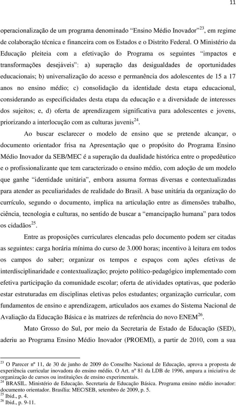 acesso e permanência dos adolescentes de 15 a 17 anos no ensino médio; c) consolidação da identidade desta etapa educacional, considerando as especificidades desta etapa da educação e a diversidade