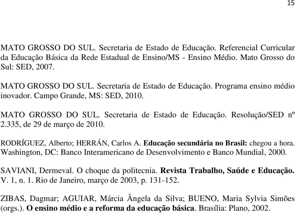 Educação secundária no Brasil: chegou a hora. Washington, DC: Banco Interamericano de Desenvolvimento e Banco Mundial, 2000. SAVIANI, Dermeval. O choque da politecnia.