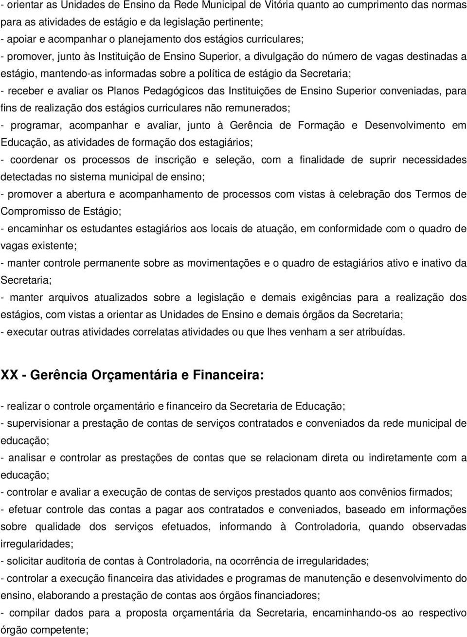 receber e avaliar os Planos Pedagógicos das Instituições de Ensino Superior conveniadas, para fins de realização dos estágios curriculares não remunerados; - programar, acompanhar e avaliar, junto à