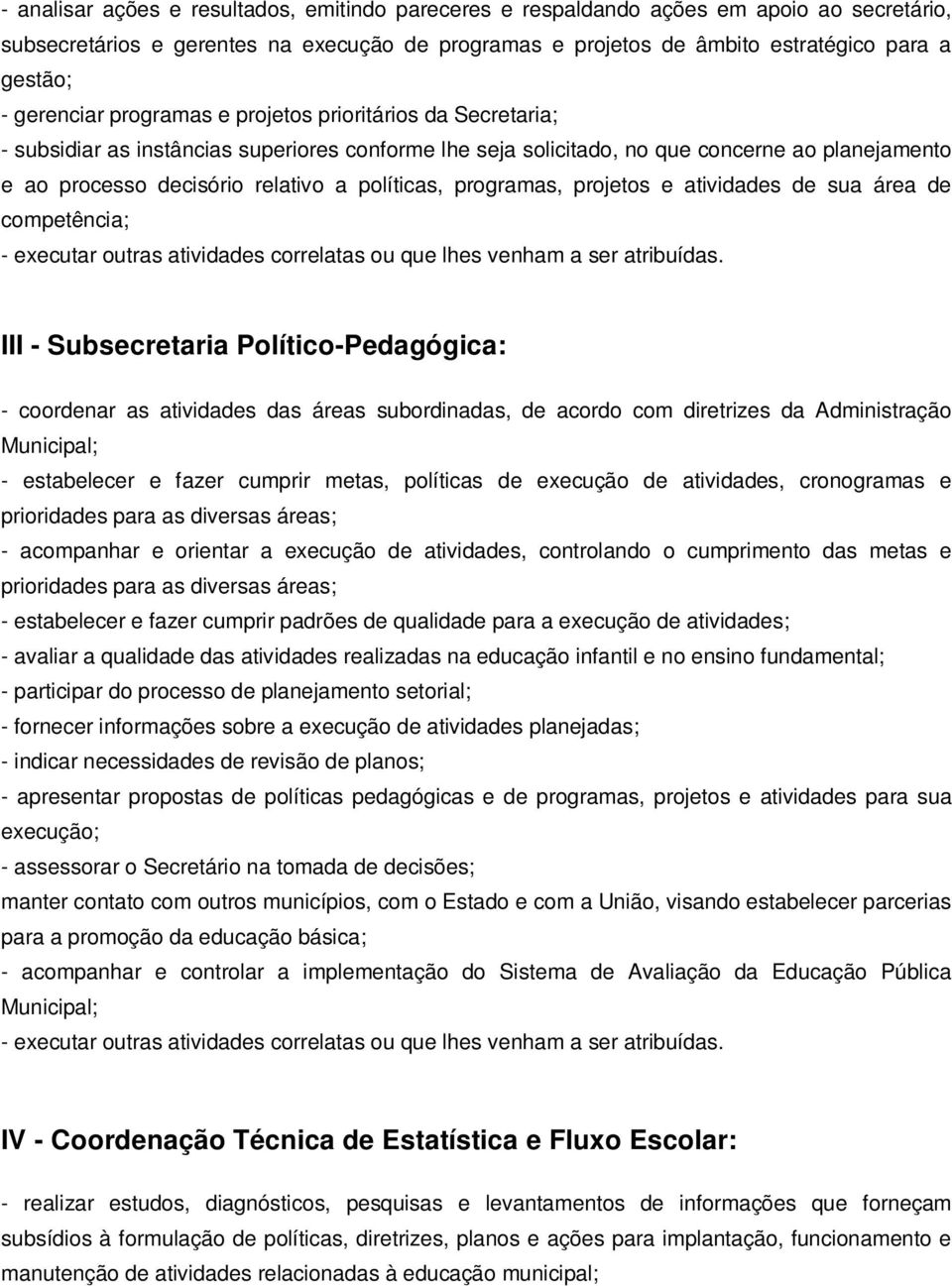 políticas, programas, projetos e atividades de sua área de competência; III - Subsecretaria Político-Pedagógica: - coordenar as atividades das áreas subordinadas, de acordo com diretrizes da