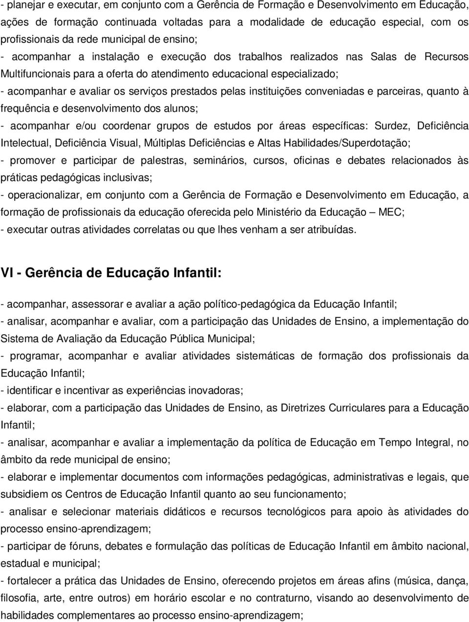 os serviços prestados pelas instituições conveniadas e parceiras, quanto à frequência e desenvolvimento dos alunos; - acompanhar e/ou coordenar grupos de estudos por áreas específicas: Surdez,