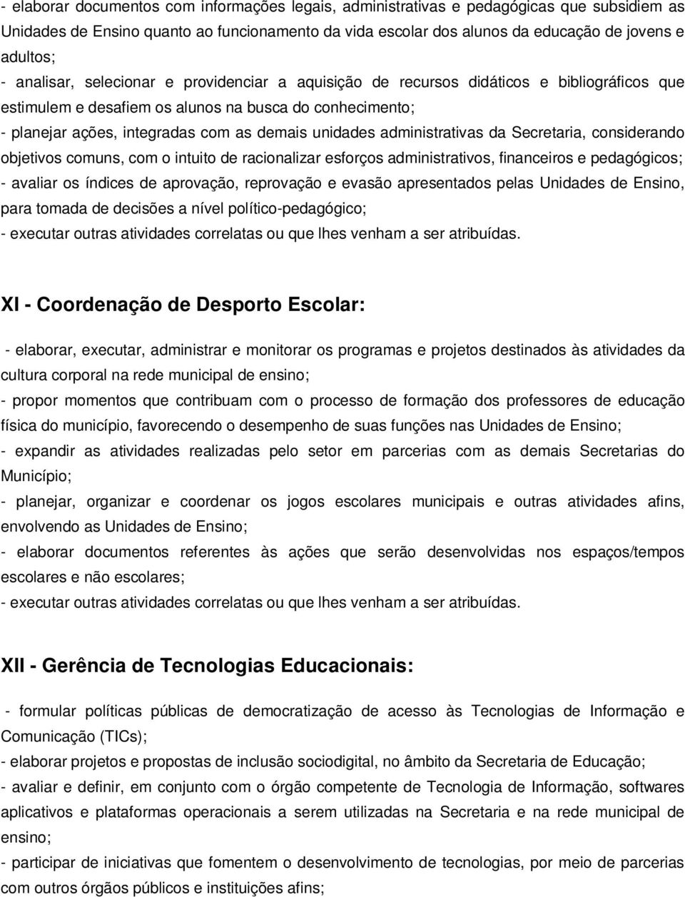 administrativas da Secretaria, considerando objetivos comuns, com o intuito de racionalizar esforços administrativos, financeiros e pedagógicos; - avaliar os índices de aprovação, reprovação e evasão