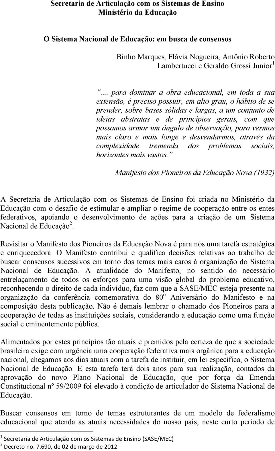 .. para dominar a obra educacional, em toda a sua extensão, é preciso possuir, em alto grau, o hábito de se prender, sobre bases sólidas e largas, a um conjunto de ideias abstratas e de princípios