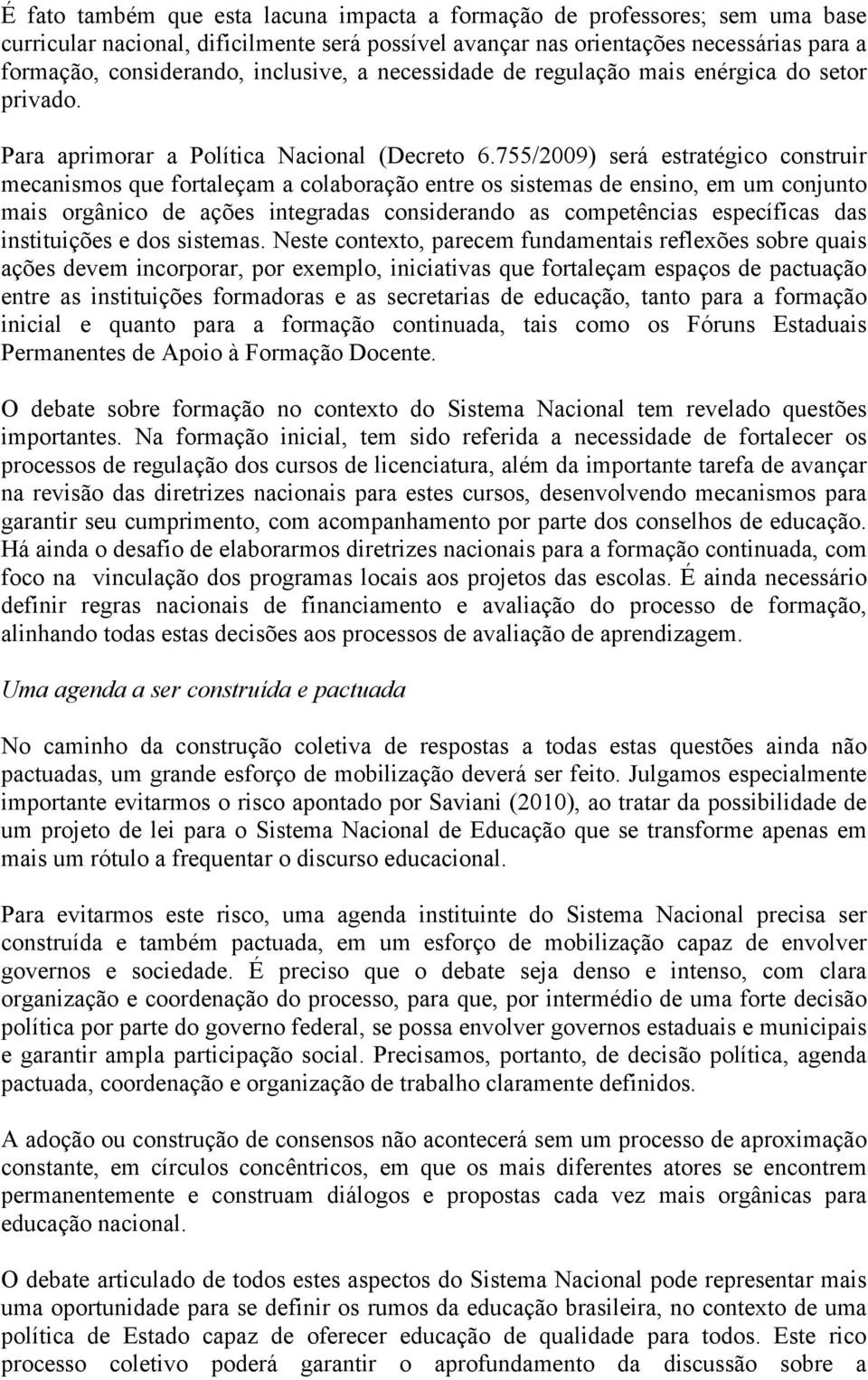 755/2009) será estratégico construir mecanismos que fortaleçam a colaboração entre os sistemas de ensino, em um conjunto mais orgânico de ações integradas considerando as competências específicas das