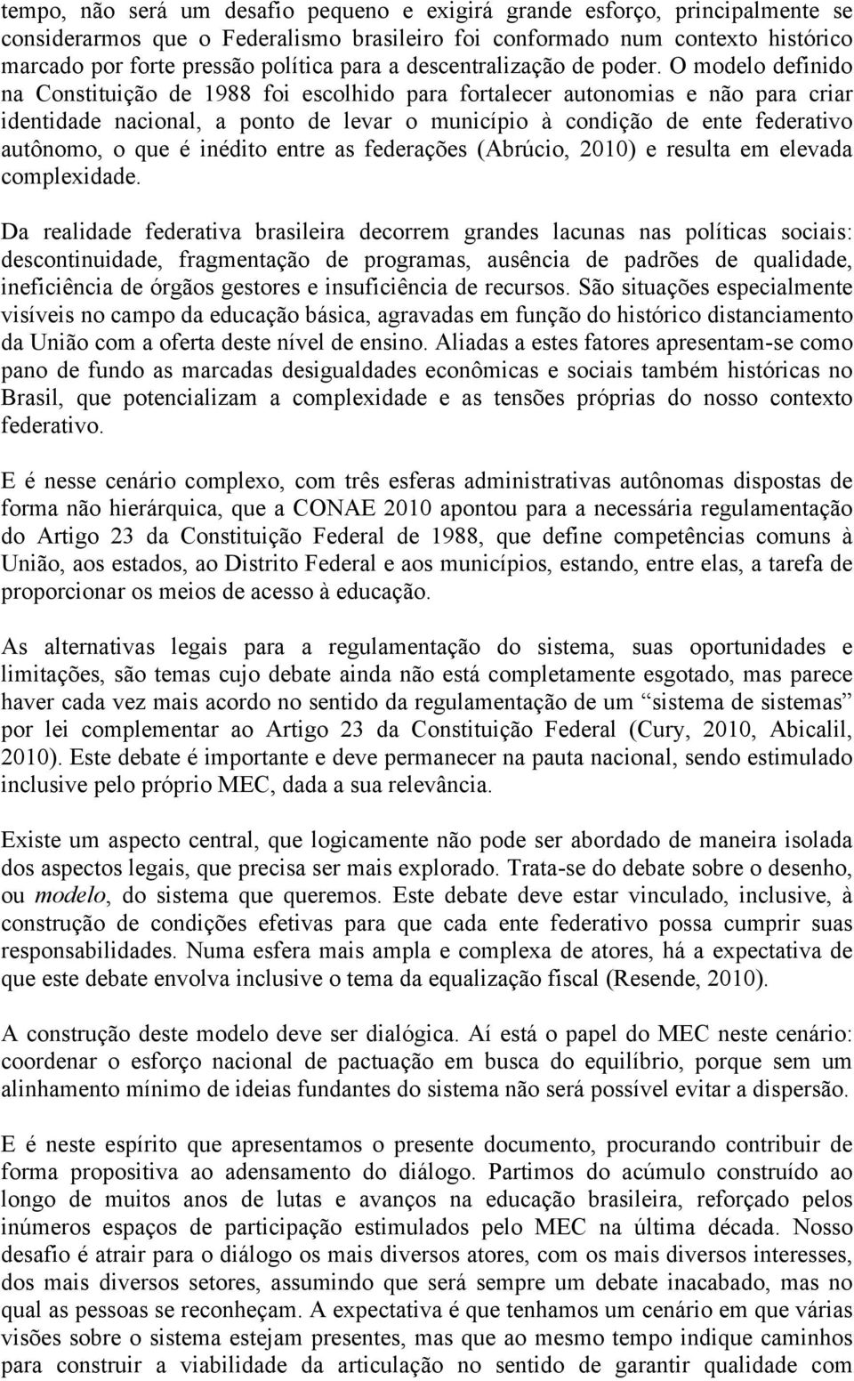 O modelo definido na Constituição de 1988 foi escolhido para fortalecer autonomias e não para criar identidade nacional, a ponto de levar o município à condição de ente federativo autônomo, o que é