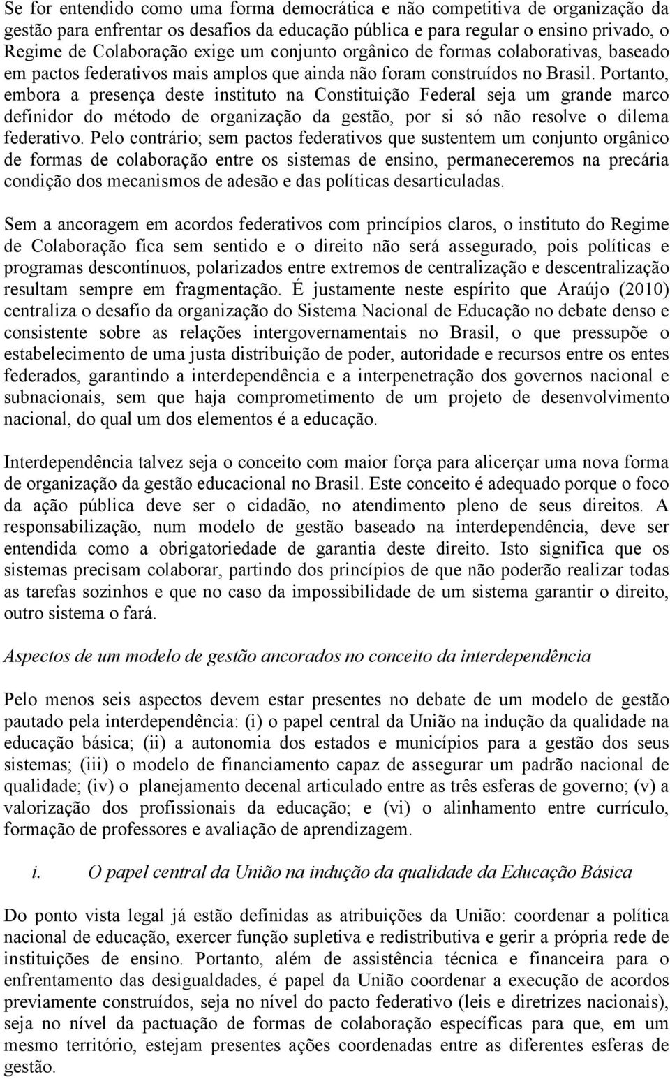 Portanto, embora a presença deste instituto na Constituição Federal seja um grande marco definidor do método de organização da gestão, por si só não resolve o dilema federativo.