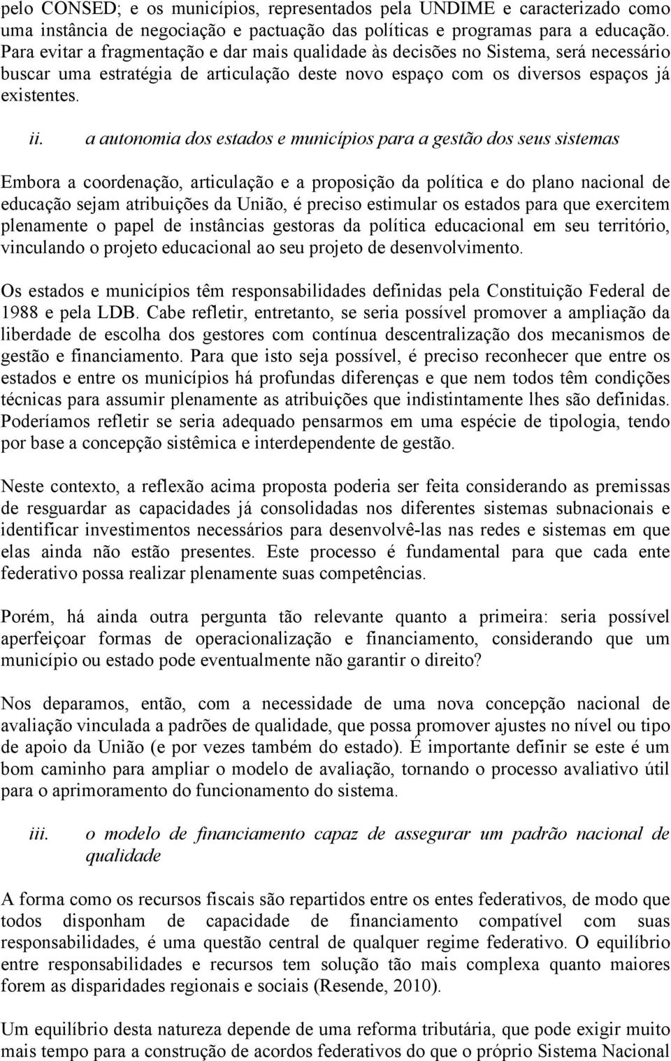 a autonomia dos estados e municípios para a gestão dos seus sistemas Embora a coordenação, articulação e a proposição da política e do plano nacional de educação sejam atribuições da União, é preciso