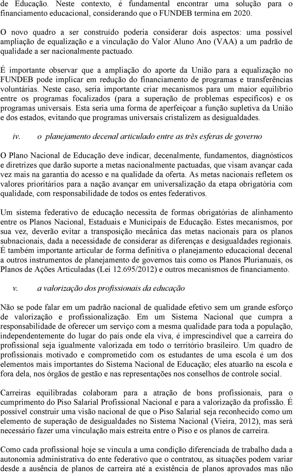 É importante observar que a ampliação do aporte da União para a equalização no FUNDEB pode implicar em redução do financiamento de programas e transferências voluntárias.