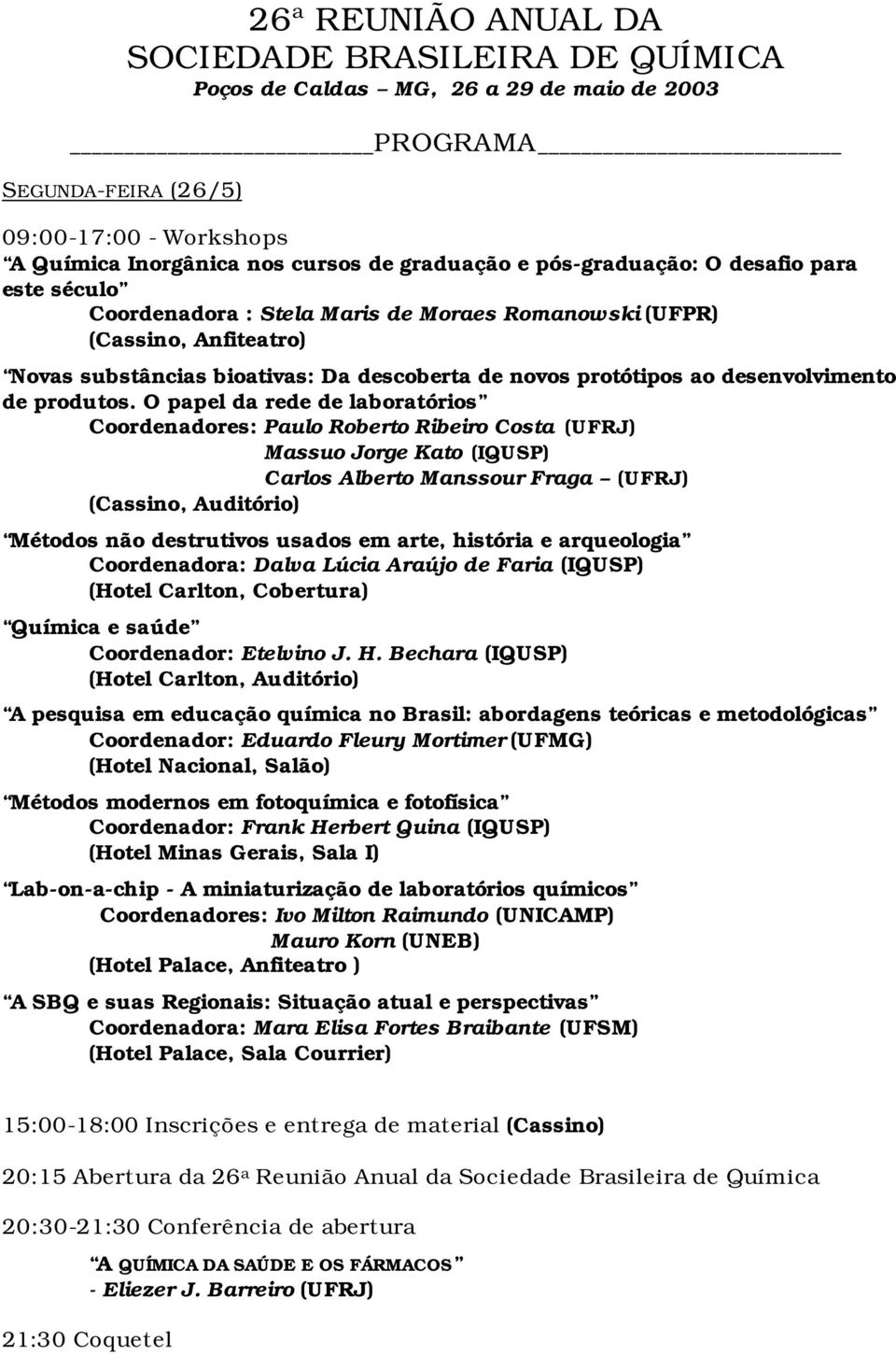 O papel da rede de laboratórios Coordenadores: Paulo Roberto Ribeiro Costa (UFRJ) Massuo Jorge Kato (IQUSP) Carlos Alberto Manssour Fraga (UFRJ) Métodos não destrutivos usados em arte, história e