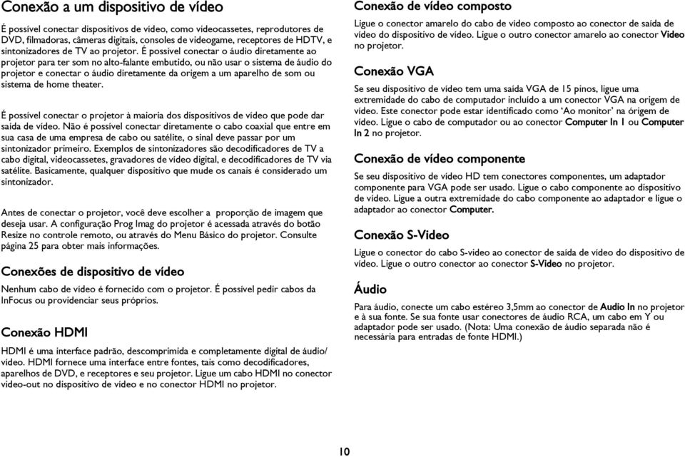 É possível conectar o áudio diretamente ao projetor para ter som no alto-falante embutido, ou não usar o sistema de áudio do projetor e conectar o áudio diretamente da origem a um aparelho de som ou